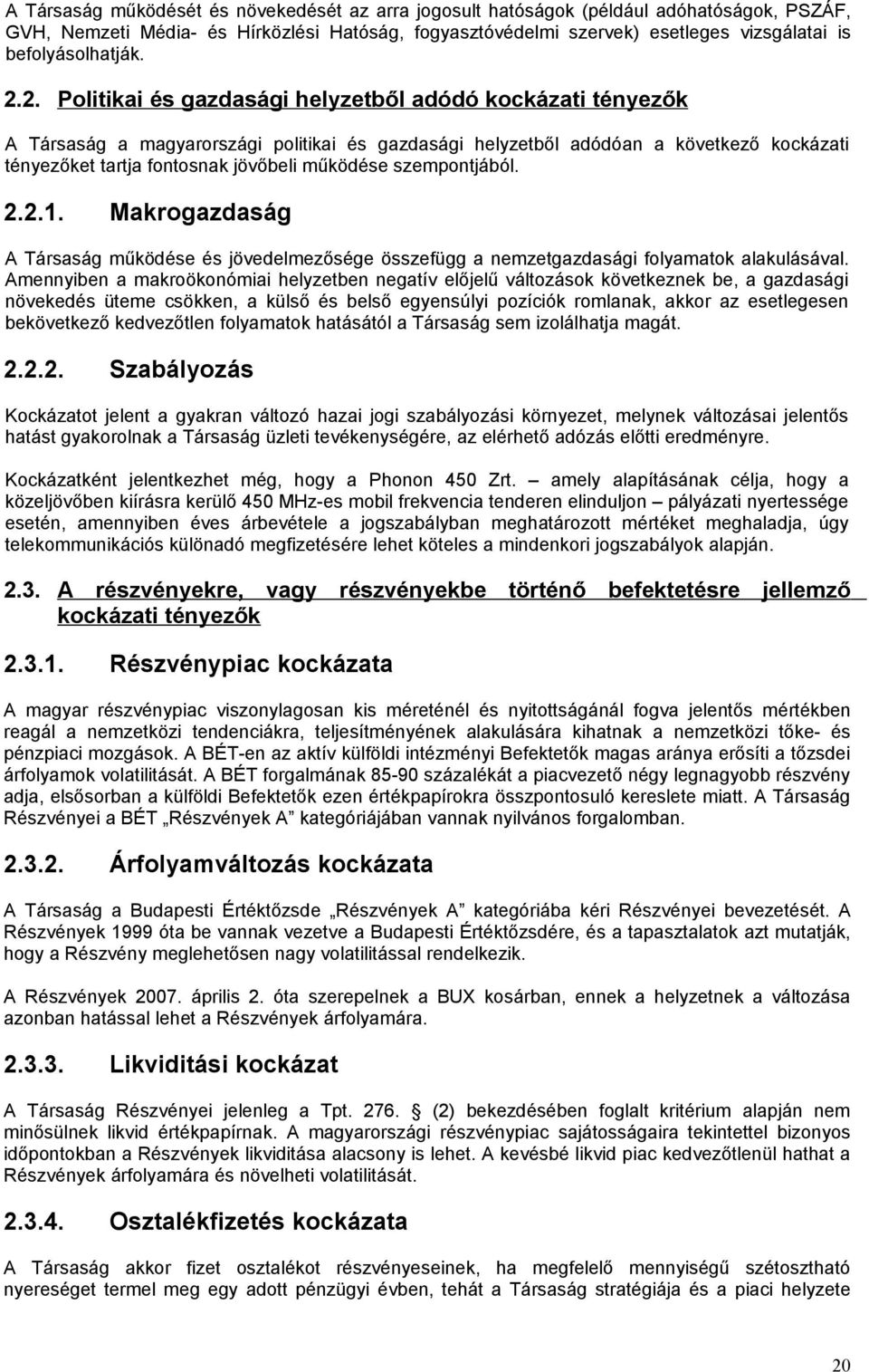 2. Politikai és gazdasági helyzetből adódó kockázati tényezők A Társaság a magyarországi politikai és gazdasági helyzetből adódóan a következő kockázati tényezőket tartja fontosnak jövőbeli működése