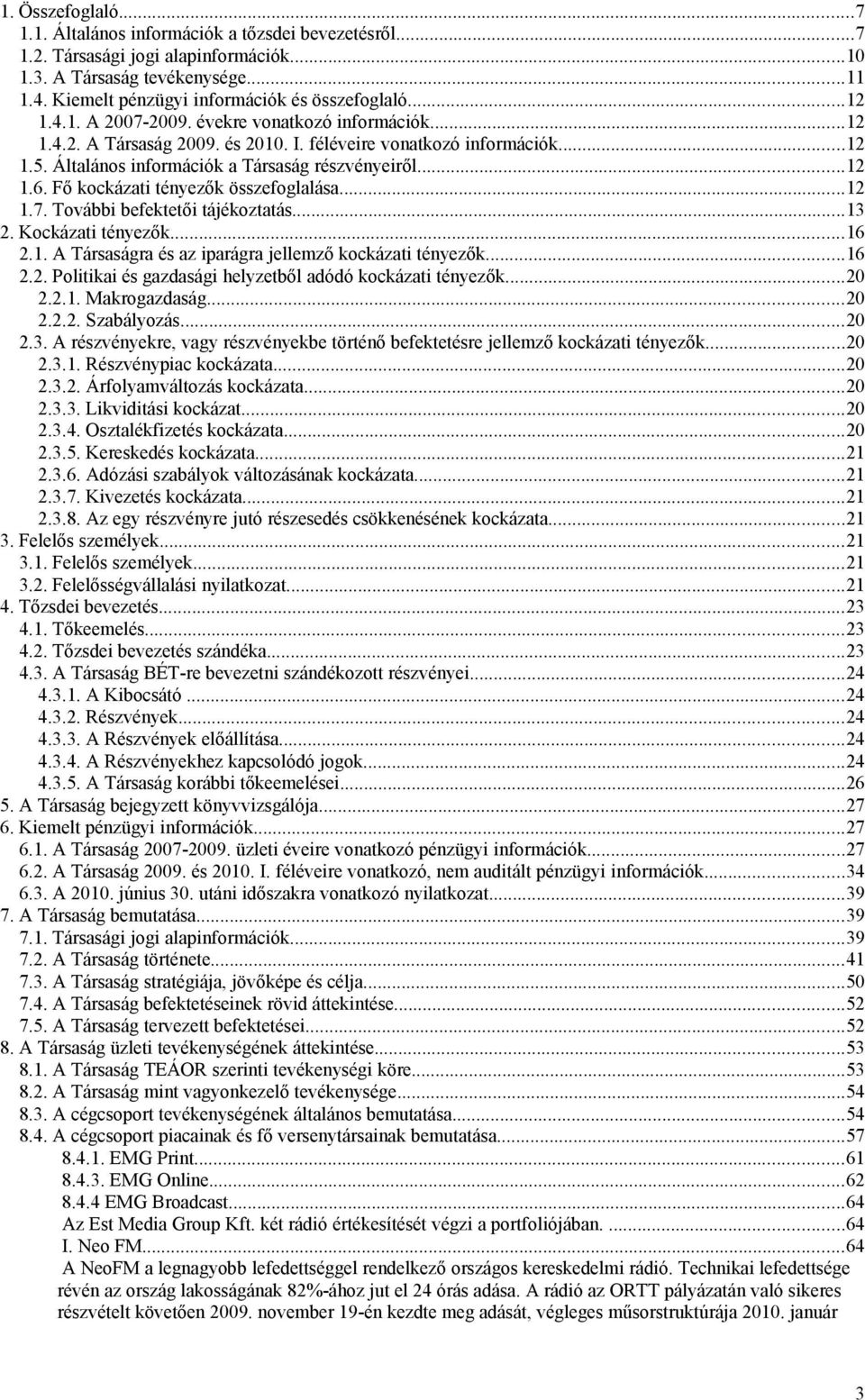 Fő kockázati tényezők összefoglalása...12 1.7. További befektetői tájékoztatás...13 2. Kockázati tényezők...16 2.1. A Társaságra és az iparágra jellemző kockázati tényezők...16 2.2. Politikai és gazdasági helyzetből adódó kockázati tényezők.