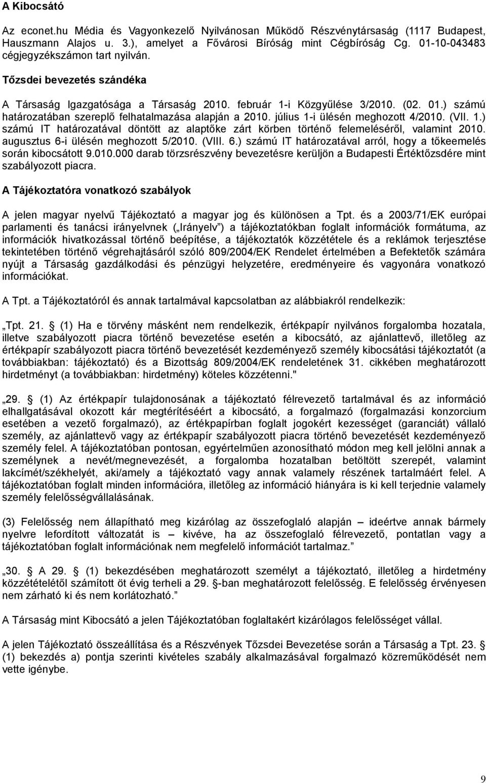 ) számú határozatában szereplő felhatalmazása alapján a 2010. július 1-i ülésén meghozott 4/2010. (VII. 1.) számú IT határozatával döntött az alaptőke zárt körben történő felemeléséről, valamint 2010.