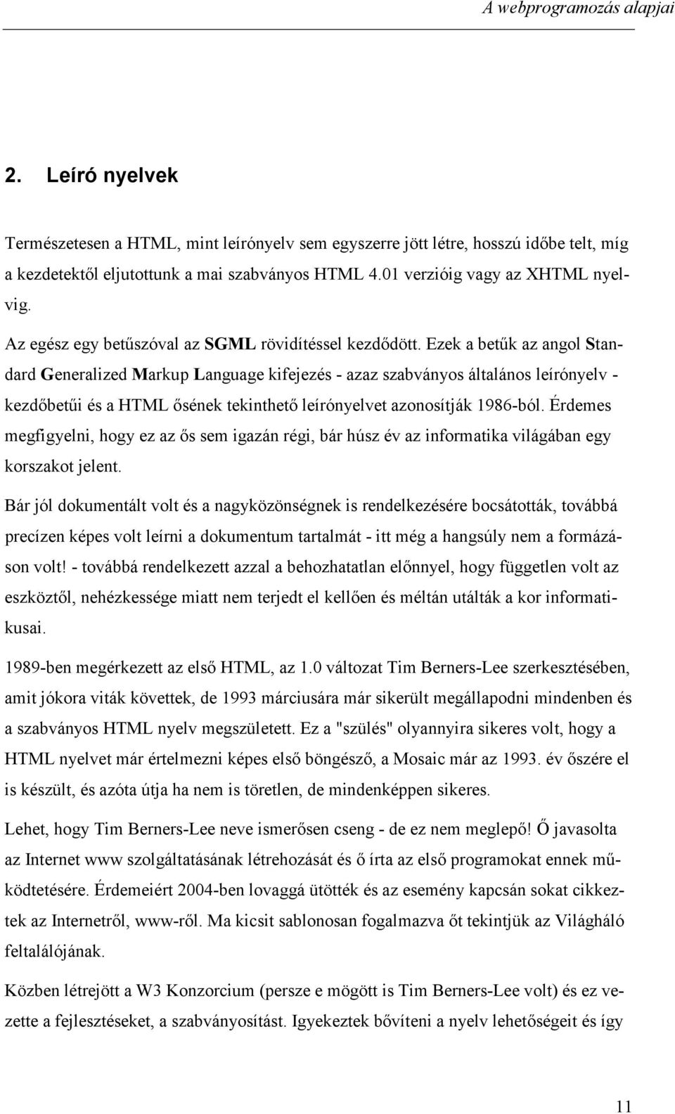 Ezek a betűk az angol Standard Generalized Markup Language kifejezés - azaz szabványos általános leírónyelv - kezdőbetűi és a HTML ősének tekinthető leírónyelvet azonosítják 1986-ból.