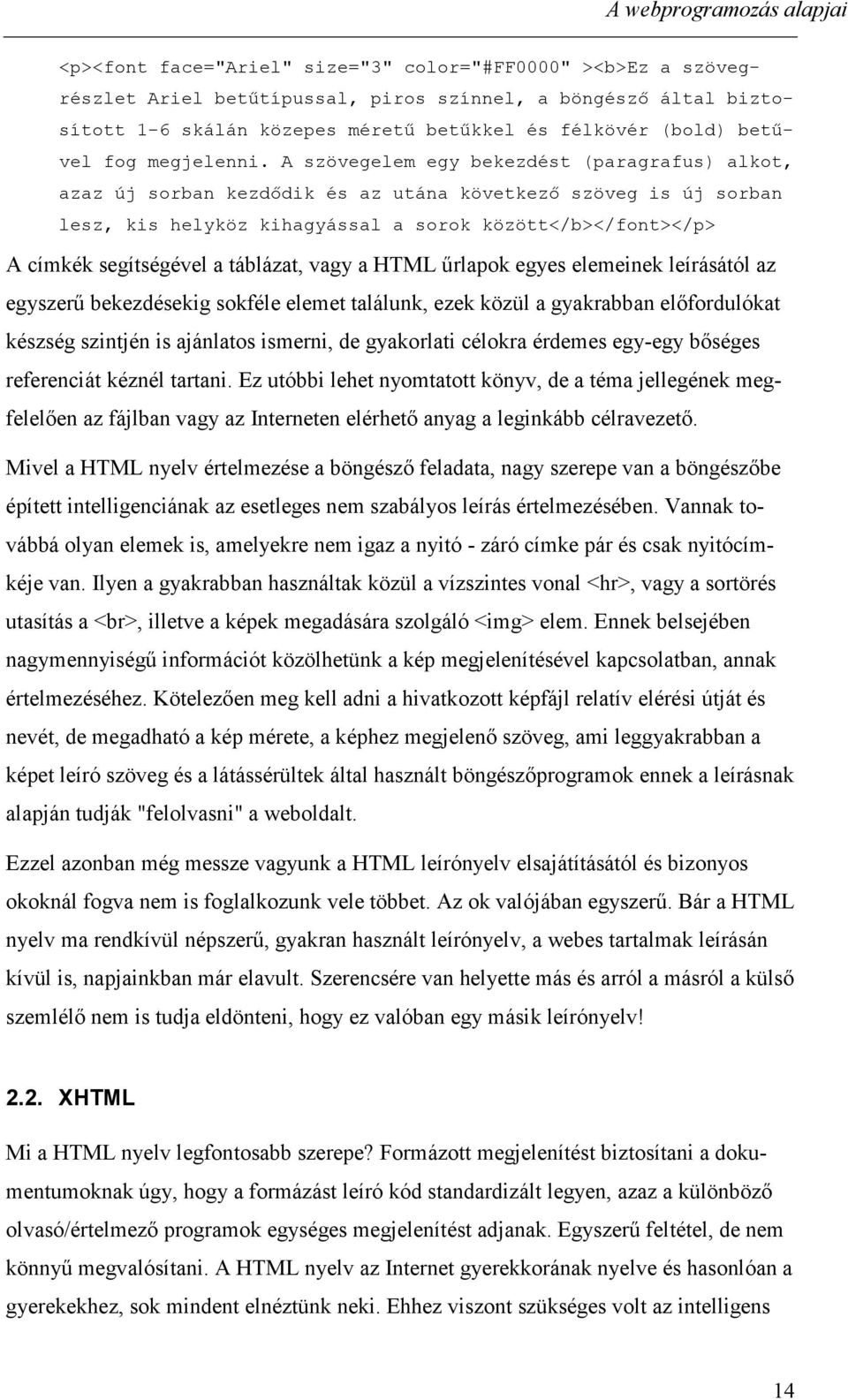 A szövegelem egy bekezdést (paragrafus) alkot, azaz új sorban kezdődik és az utána következő szöveg is új sorban lesz, kis helyköz kihagyással a sorok között</b></font></p> A címkék segítségével a