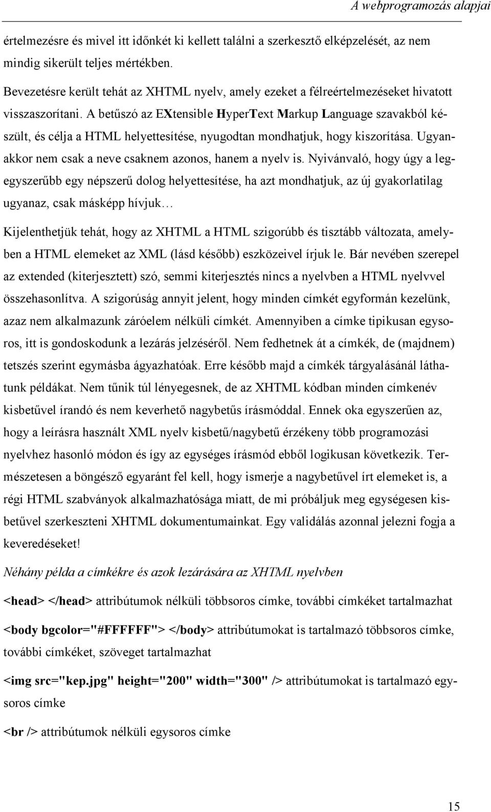 A betűszó az EXtensible HyperText Markup Language szavakból készült, és célja a HTML helyettesítése, nyugodtan mondhatjuk, hogy kiszorítása.