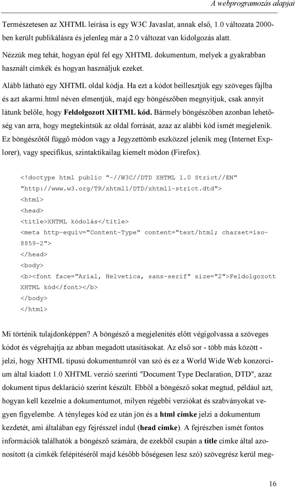 Ha ezt a kódot beillesztjük egy szöveges fájlba és azt akarmi.html néven elmentjük, majd egy böngészőben megnyitjuk, csak annyit látunk belőle, hogy Feldolgozott XHTML kód.