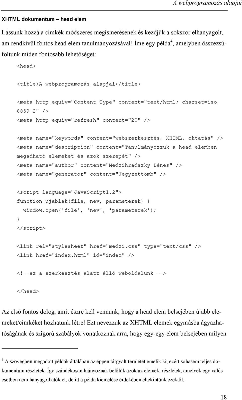 http-equiv="refresh" content="20" /> <meta name="keywords" content="webszerkesztés, XHTML, oktatás" /> <meta name="description" content="tanulmányozzuk a head elemben megadható elemeket és azok