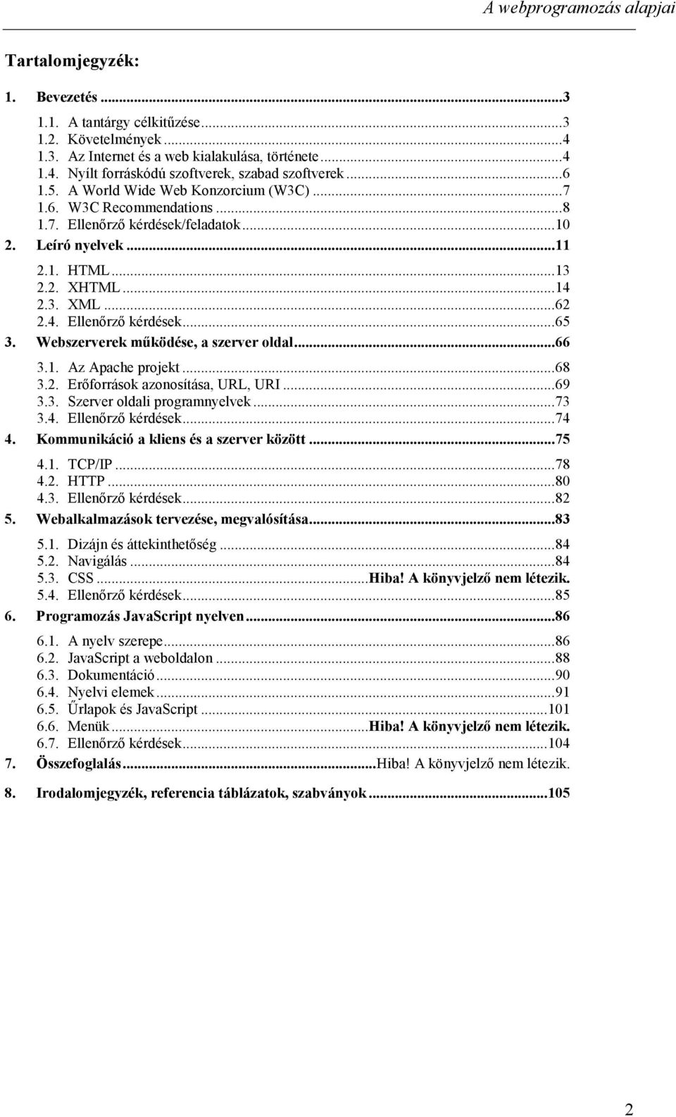 Webszerverek működése, a szerver oldal...66 3.1. Az Apache projekt...68 3.2. Erőforrások azonosítása, URL, URI...69 3.3. Szerver oldali programnyelvek...73 3.4. Ellenőrző kérdések...74 4.