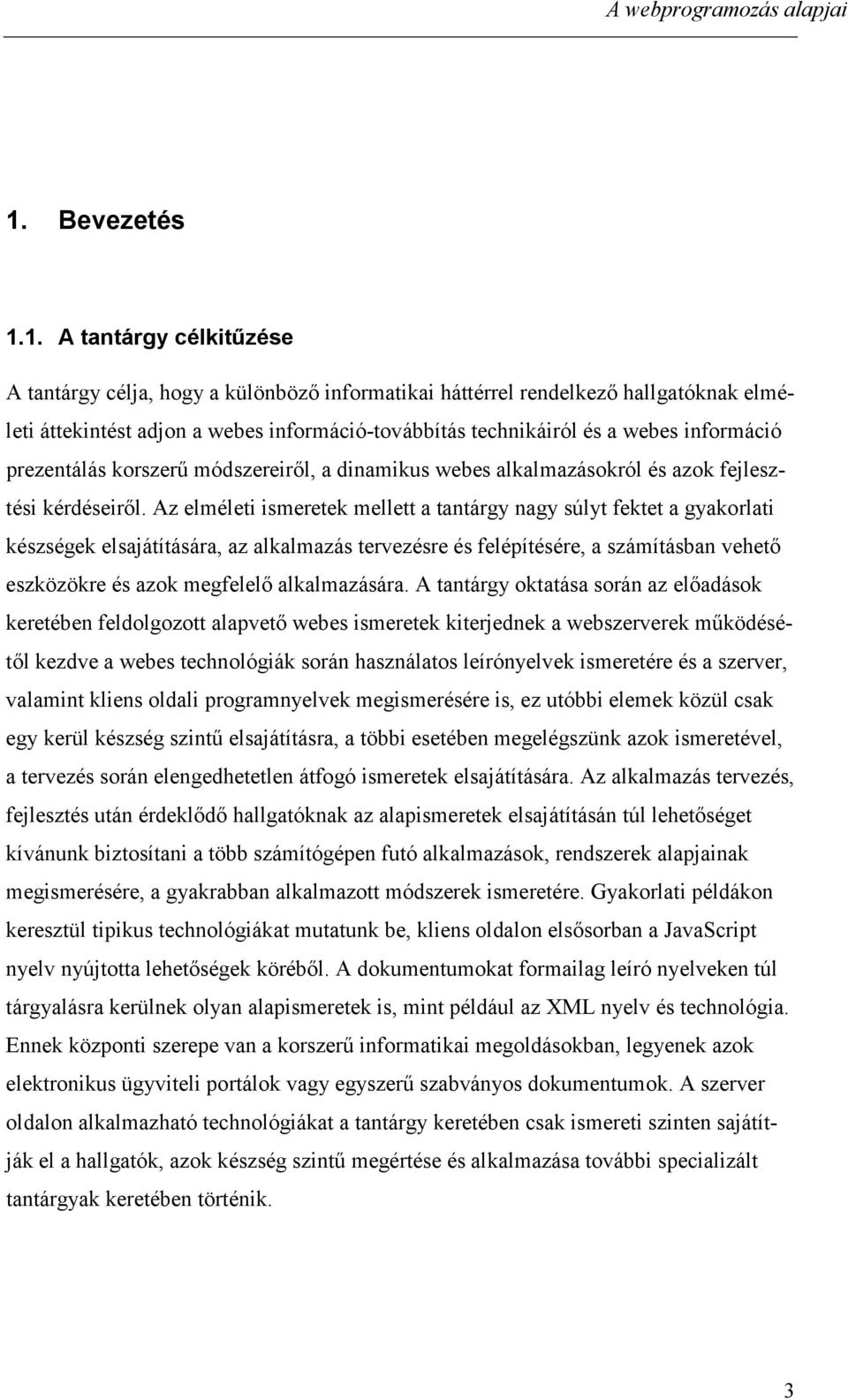 Az elméleti ismeretek mellett a tantárgy nagy súlyt fektet a gyakorlati készségek elsajátítására, az alkalmazás tervezésre és felépítésére, a számításban vehető eszközökre és azok megfelelő