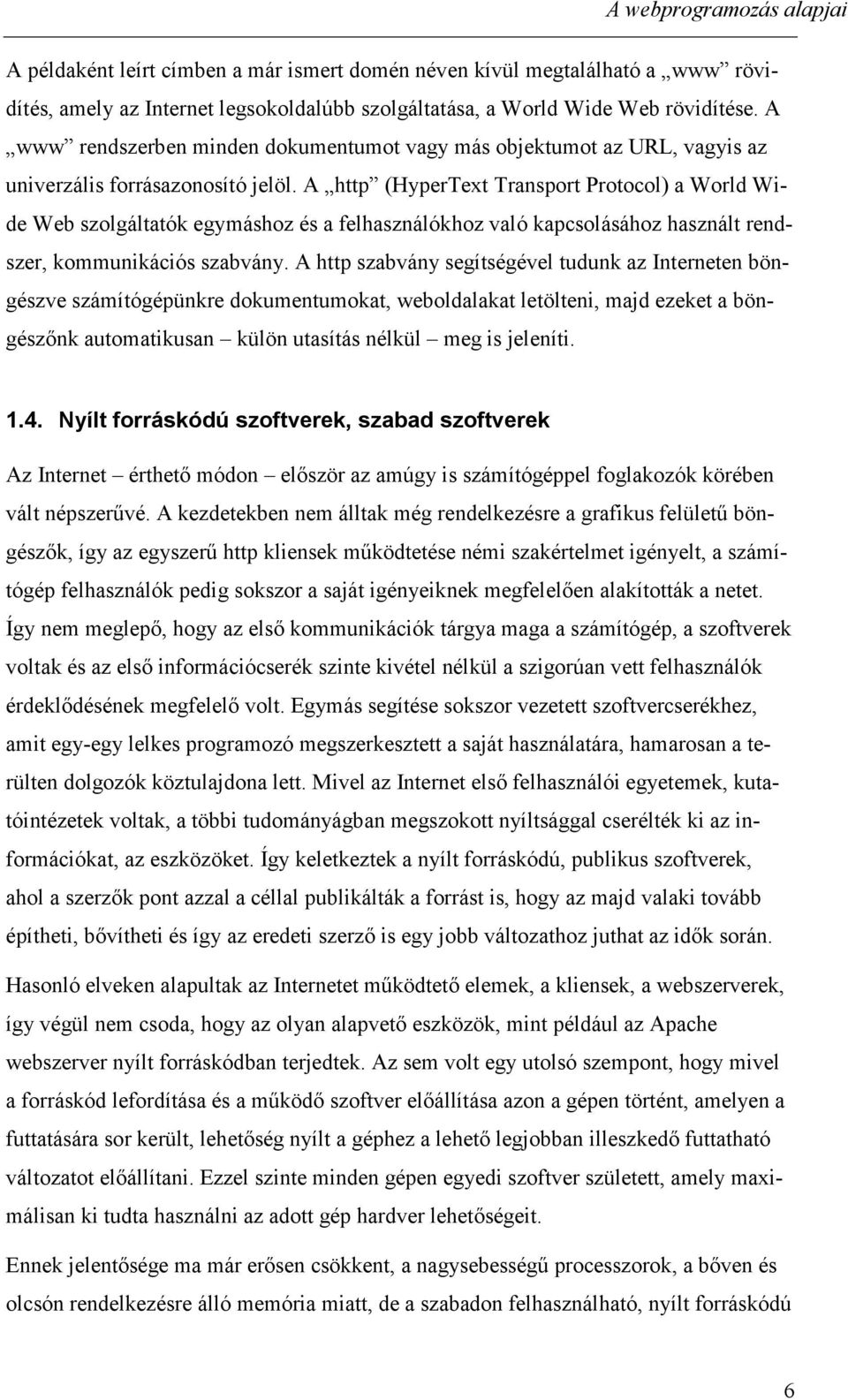 A http (HyperText Transport Protocol) a World Wide Web szolgáltatók egymáshoz és a felhasználókhoz való kapcsolásához használt rendszer, kommunikációs szabvány.