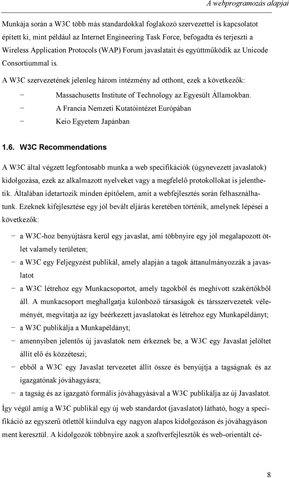 A W3C szervezetének jelenleg három intézmény ad otthont, ezek a következők: Massachusetts Institute of Technology az Egyesült Államokban.