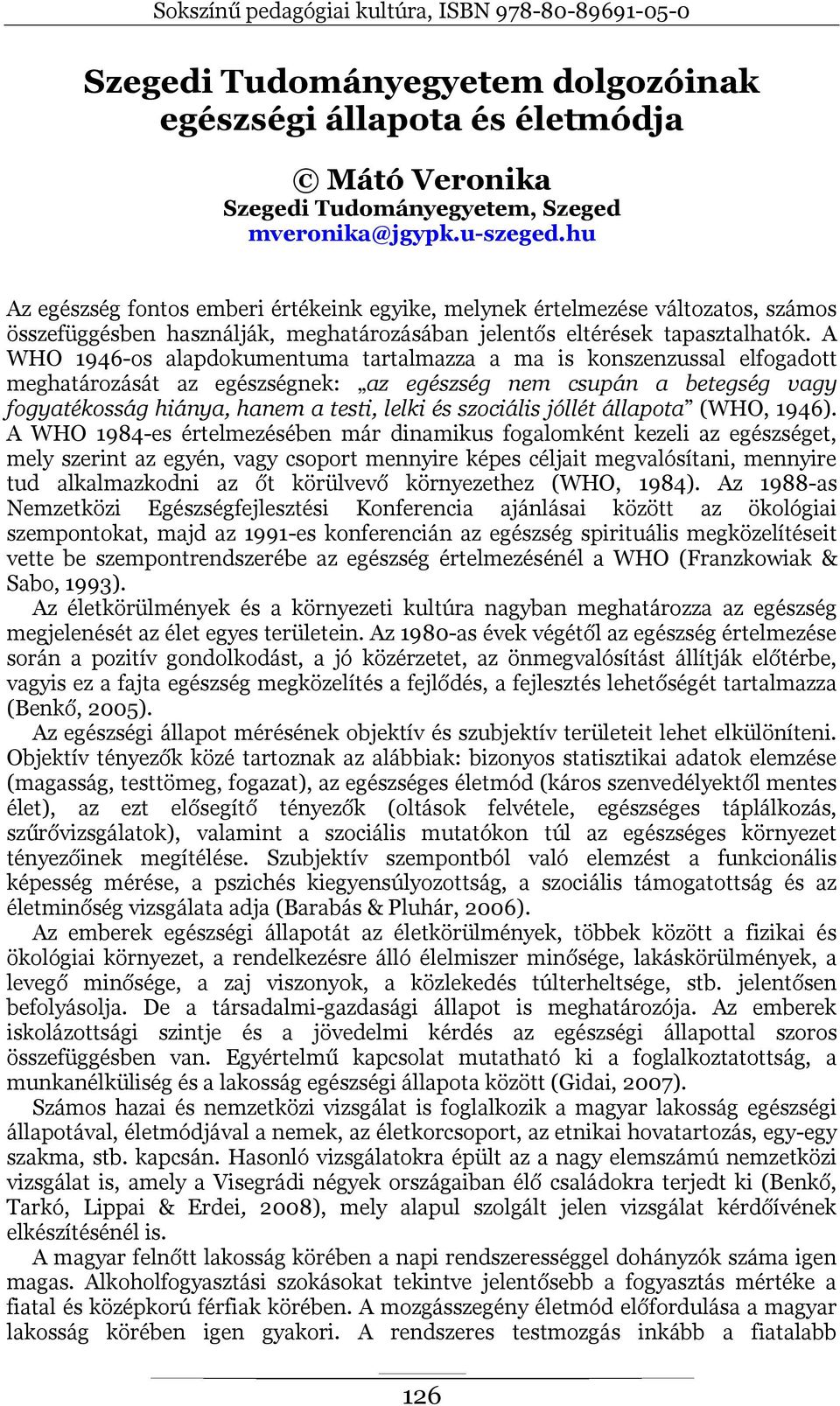 A WHO 1946-os alapdokumentuma tartalmazza a ma is konszenzussal elfogadott meghatározását az egészségnek: az egészség nem csupán a betegség vagy fogyatékosság hiánya, hanem a testi, lelki és