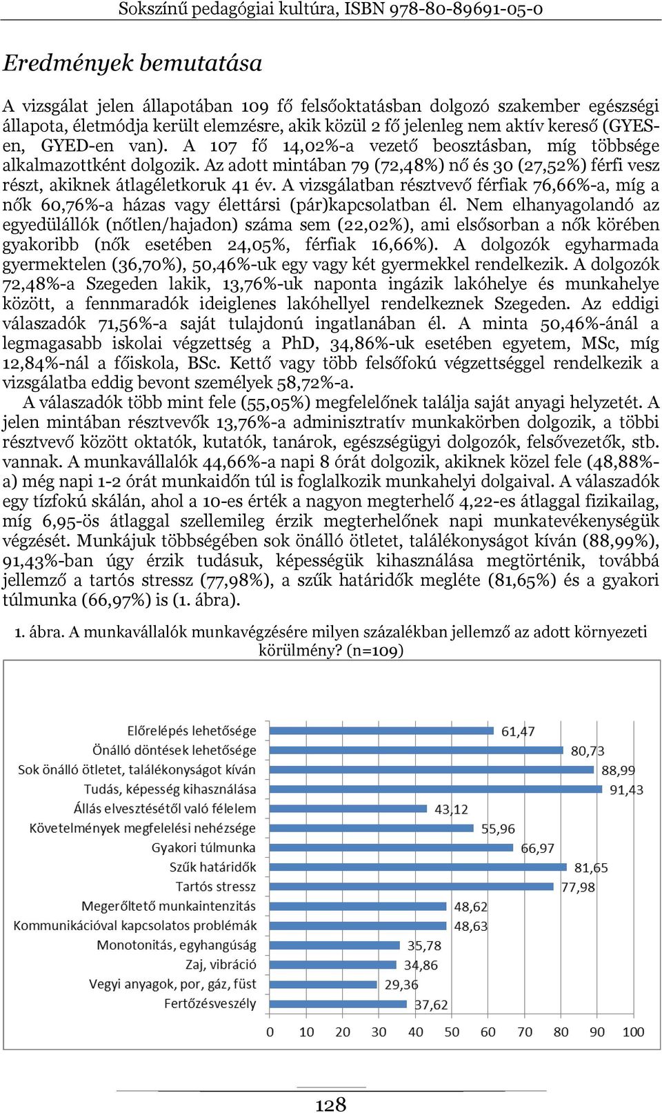 A vizsgálatban résztvevő férfiak 76,66%-a, míg a nők 60,76%-a házas vagy élettársi (pár)kapcsolatban él.