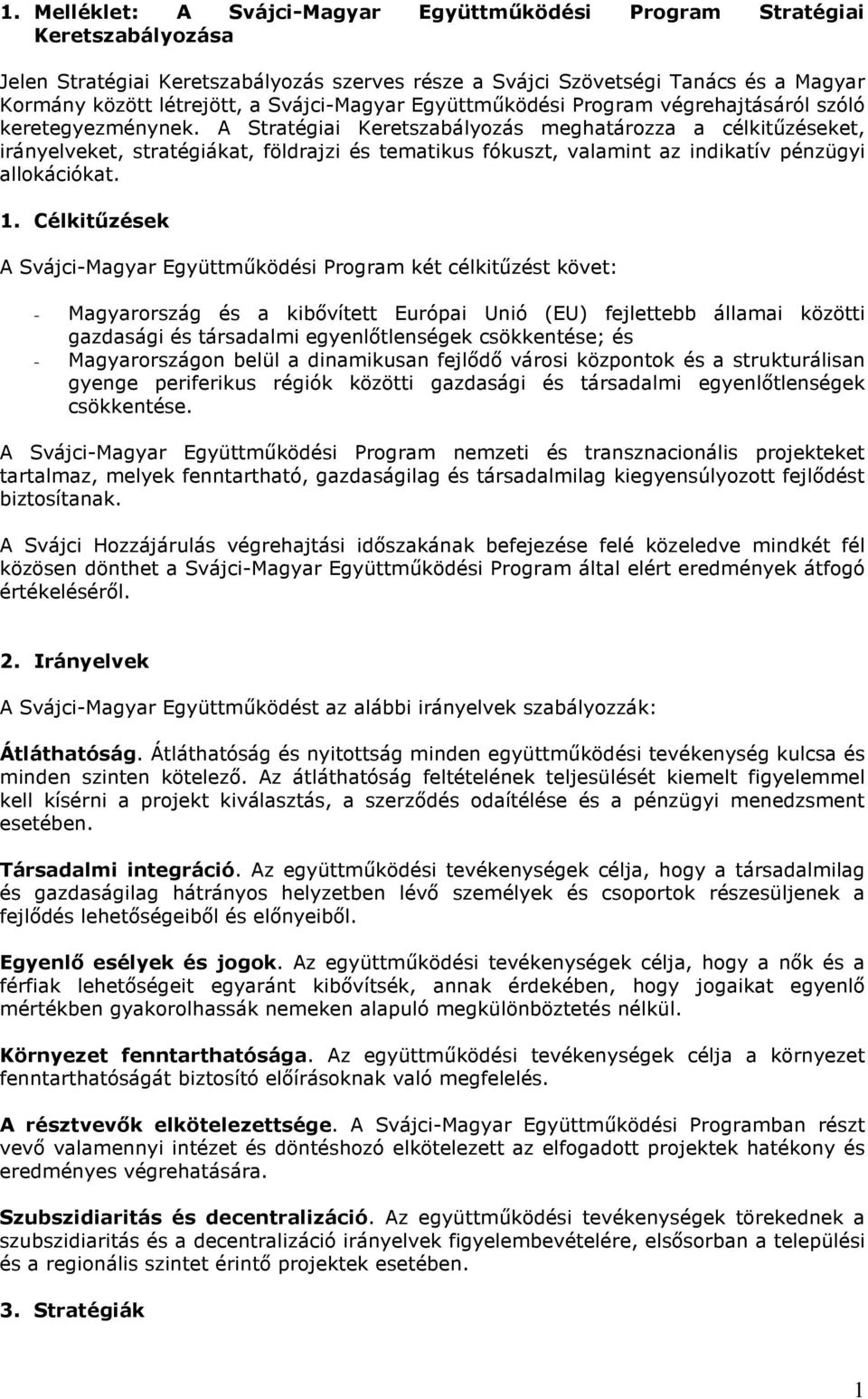 A Stratégiai Keretszabályozás meghatározza a célkitőzéseket, irányelveket, stratégiákat, földrajzi és tematikus fókuszt, valamint az indikatív pénzügyi allokációkat. 1.