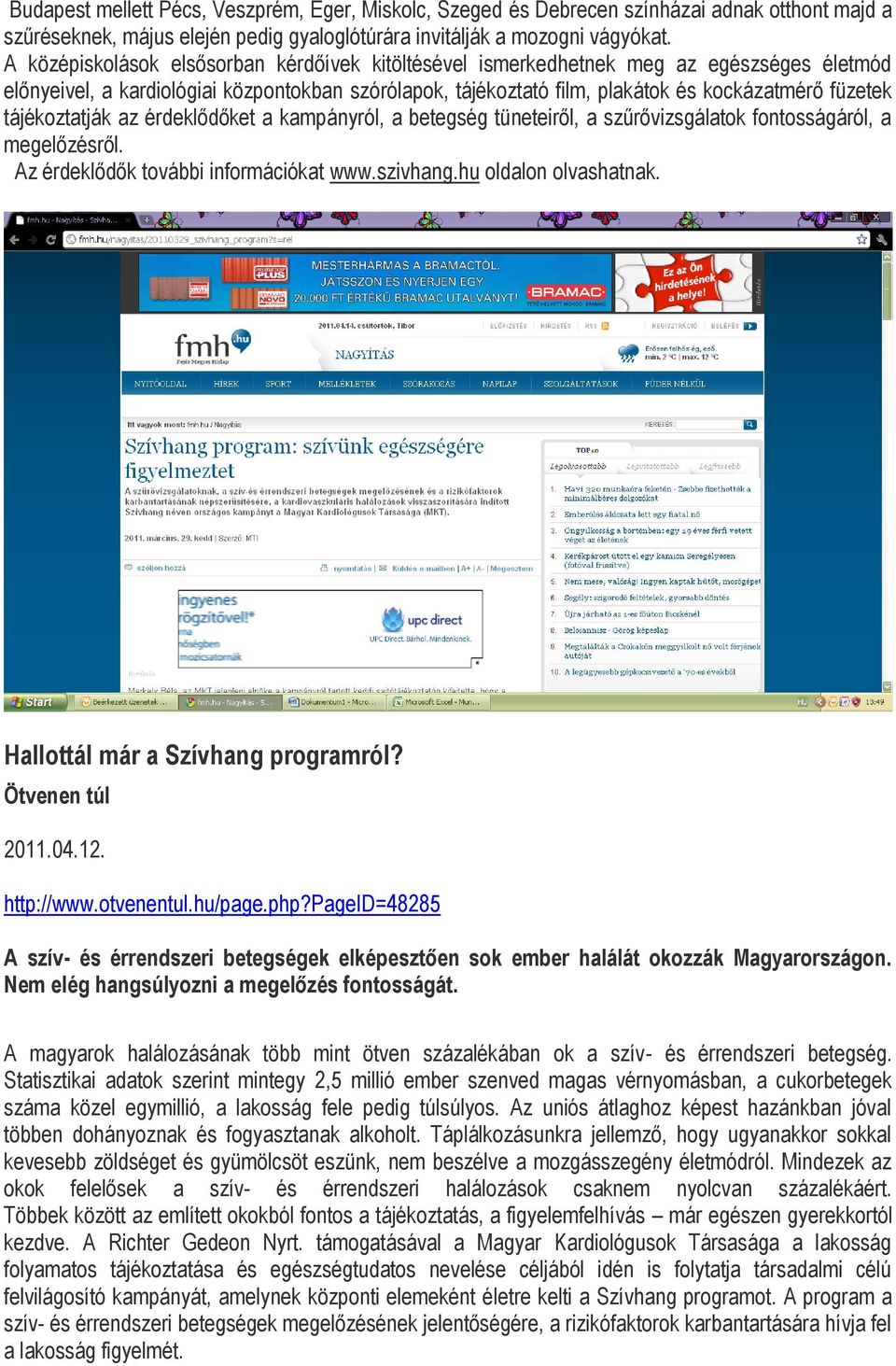 tájékoztatják az érdeklődőket a kampányról, a betegség tüneteiről, a szűrővizsgálatok fontosságáról, a megelőzésről. Az érdeklődők további információkat www.szivhang.hu oldalon olvashatnak.