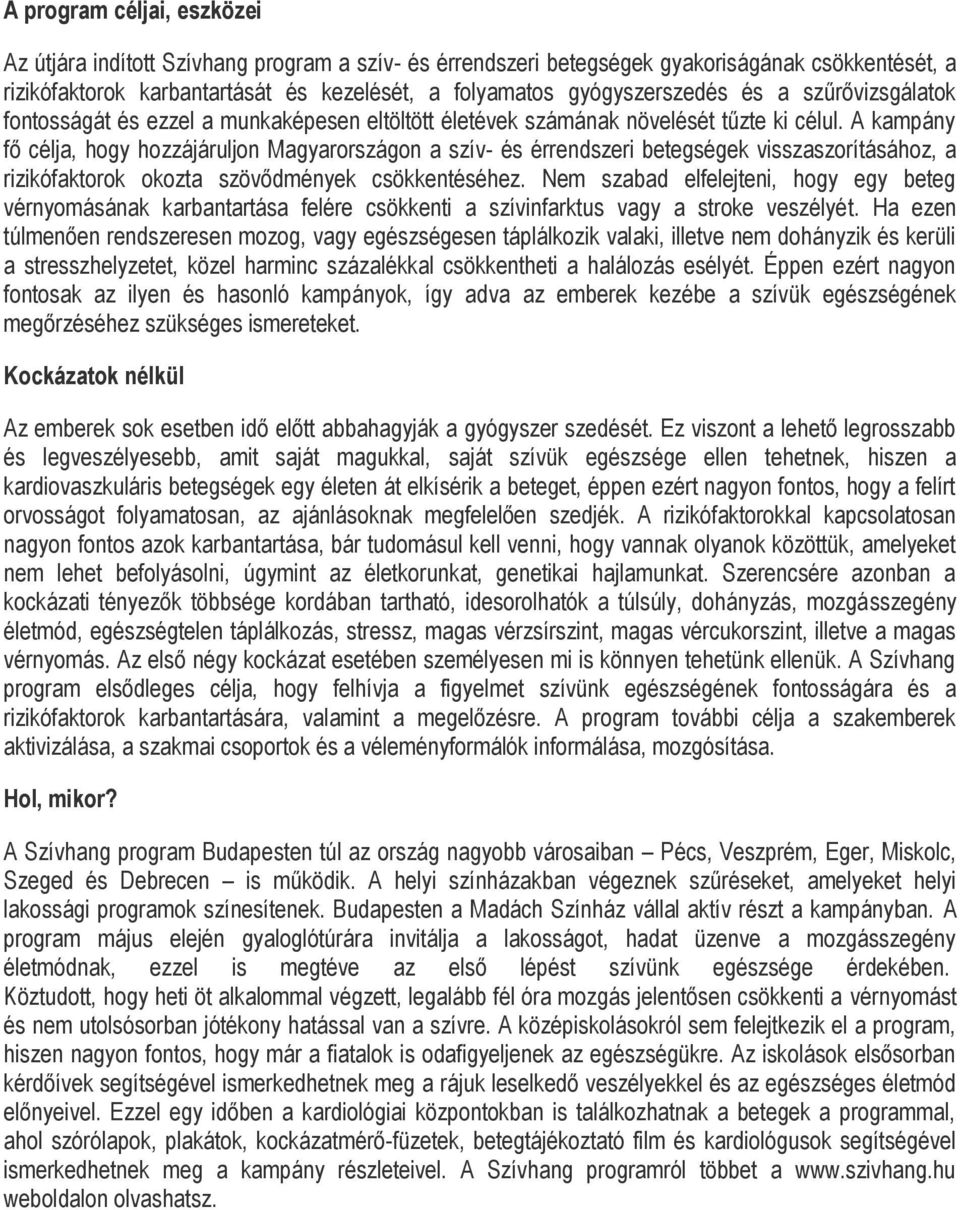 A kampány fő célja, hogy hozzájáruljon Magyarországon a szív- és érrendszeri betegségek visszaszorításához, a rizikófaktorok okozta szövődmények csökkentéséhez.