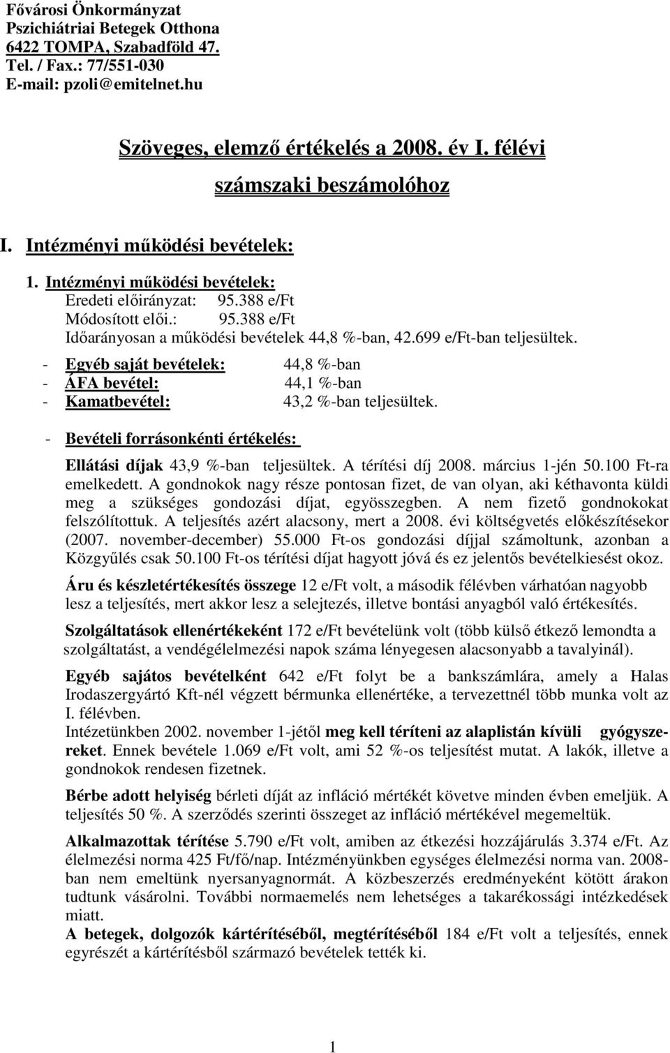 699 e/ft-ban teljesültek. - Egyéb saját bevételek: 44,8 %-ban - ÁFA bevétel: 44,1 %-ban - Kamatbevétel: 43,2 %-ban teljesültek.