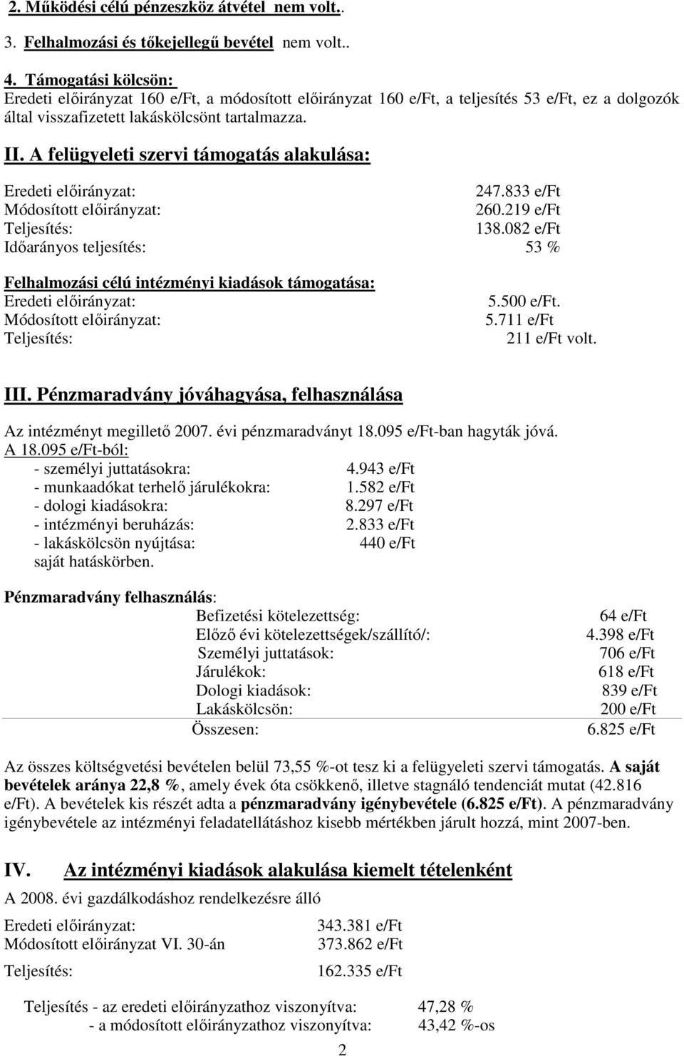 A felügyeleti szervi támogatás alakulása: 247.833 e/ft 260.219 e/ft 138.082 e/ft Idıarányos teljesítés: 53 % Felhalmozási célú intézményi kiadások támogatása: 5.500 e/ft. 5.711 e/ft 211 e/ft volt.