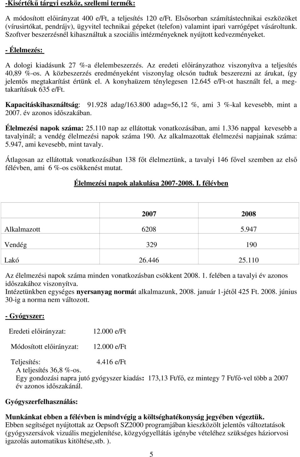 Szoftver beszerzésnél kihasználtuk a szociális intézményeknek nyújtott kedvezményeket. - Élelmezés: A dologi kiadásunk 27 %-a élelembeszerzés.