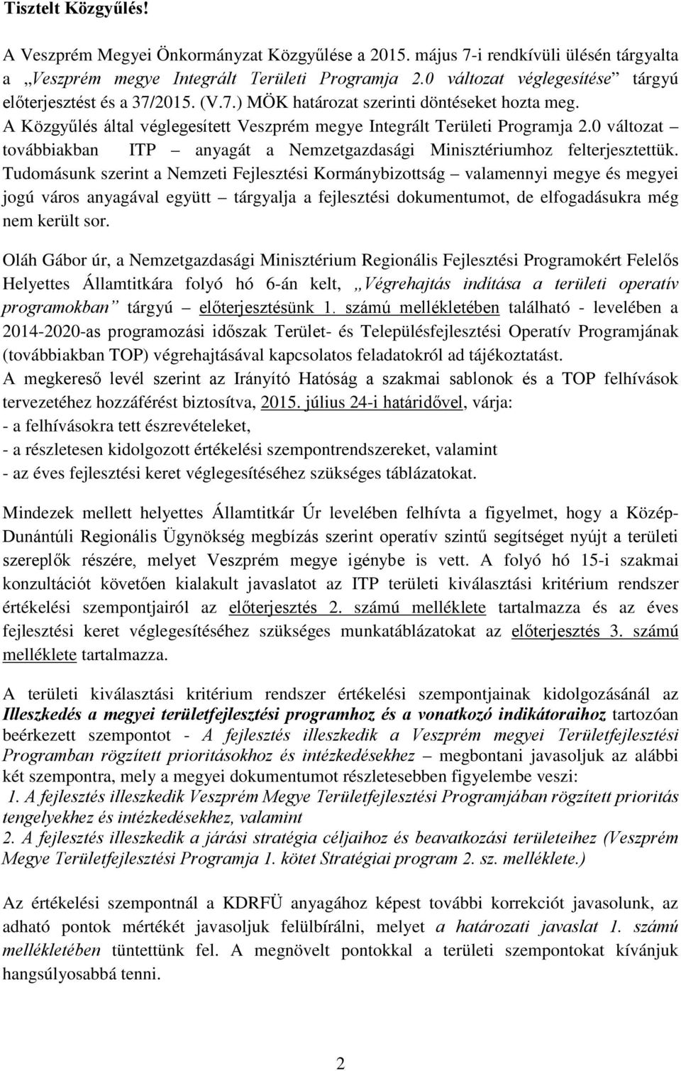 A Közgyűlés által véglegesített Veszprém megye Integrált Területi Programja 0 változat továbbiakban ITP anyagát a Nemzetgazdasági Minisztériumhoz felterjesztettük.