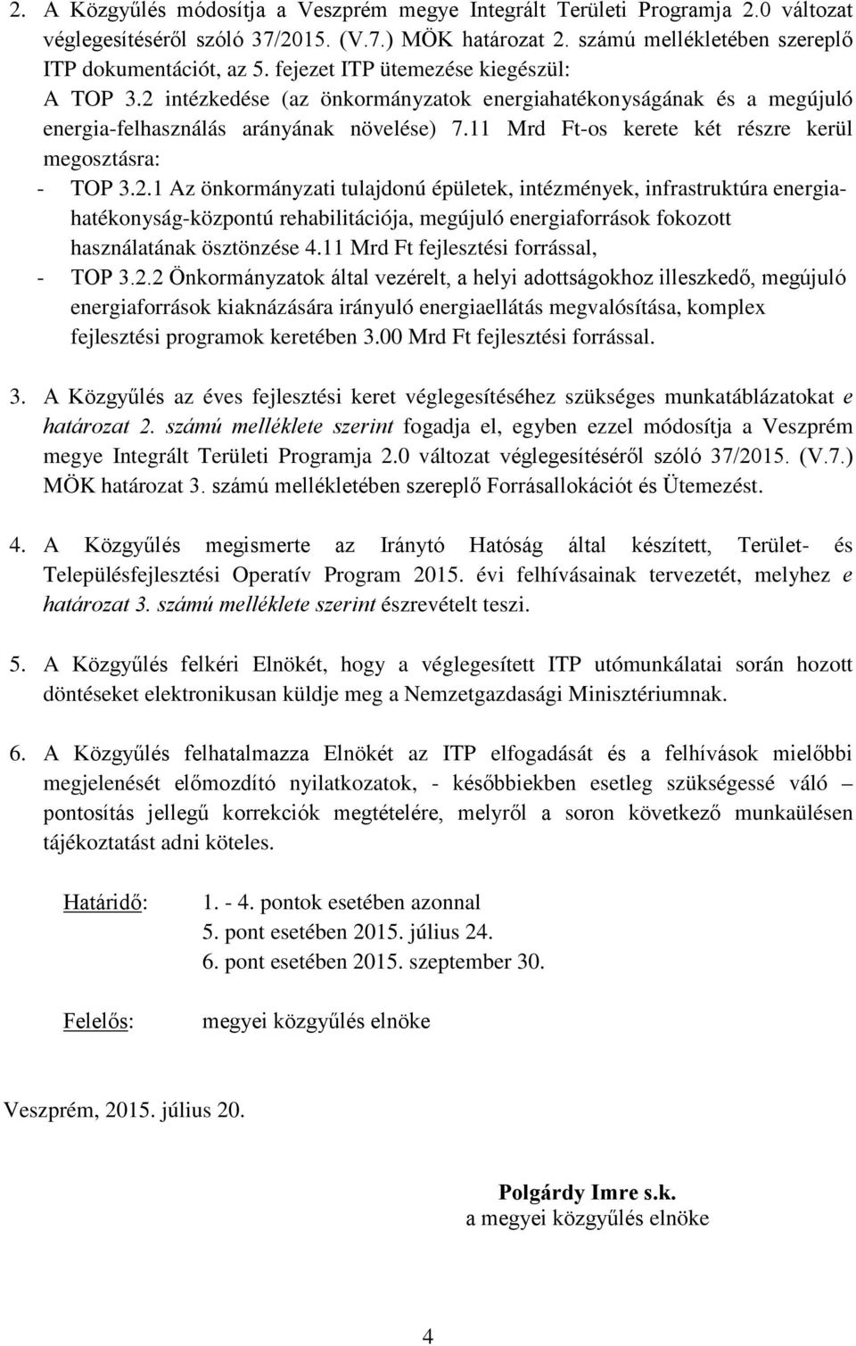 ) MÖK határozat számú mellékletében szereplő ITP dokumentációt, az fejezet ITP ütemezése kiegészül: A TOP 2 intézkedése (az önkormányzatok energiahatékonyságának és a megújuló energia-felhasználás