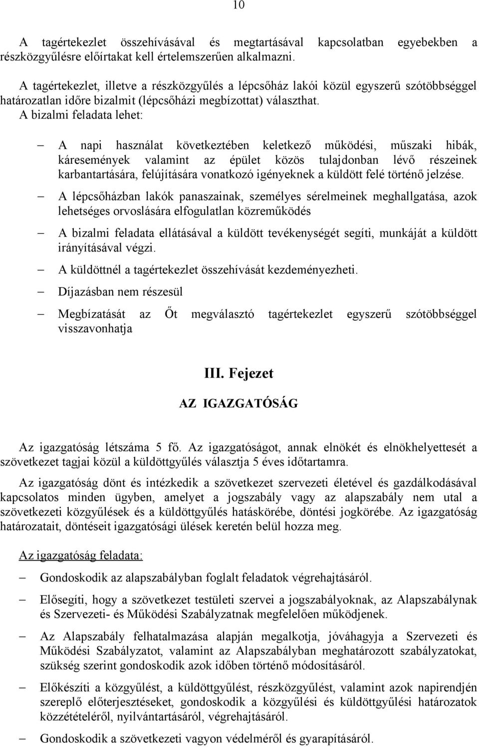 A bizalmi feladata lehet: A napi használat következtében keletkező működési, műszaki hibák, káresemények valamint az épület közös tulajdonban lévő részeinek karbantartására, felújítására vonatkozó