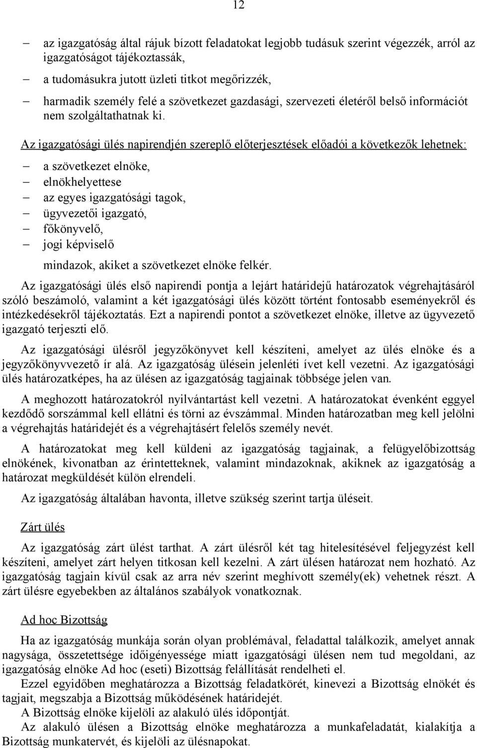 Az igazgatósági ülés napirendjén szereplő előterjesztések előadói a következők lehetnek: a szövetkezet elnöke, elnökhelyettese az egyes igazgatósági tagok, ügyvezetői igazgató, főkönyvelő, jogi