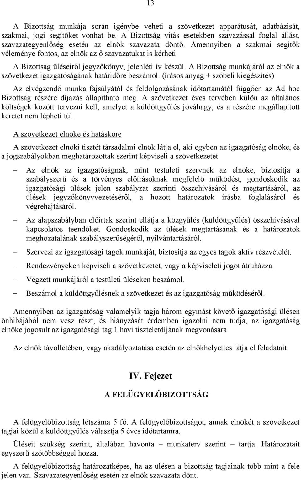 A Bizottság üléseiről jegyzőkönyv, jelenléti ív készül. A Bizottság munkájáról az elnök a szövetkezet igazgatóságának határidőre beszámol.