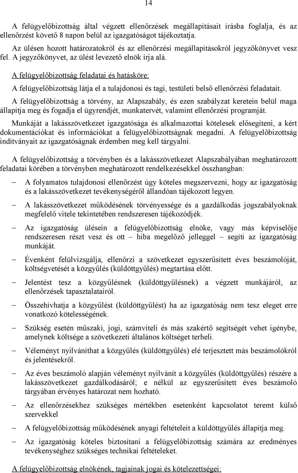 A felügyelőbizottság feladatai és hatásköre: A felügyelőbizottság látja el a tulajdonosi és tagi, testületi belső ellenőrzési feladatait.