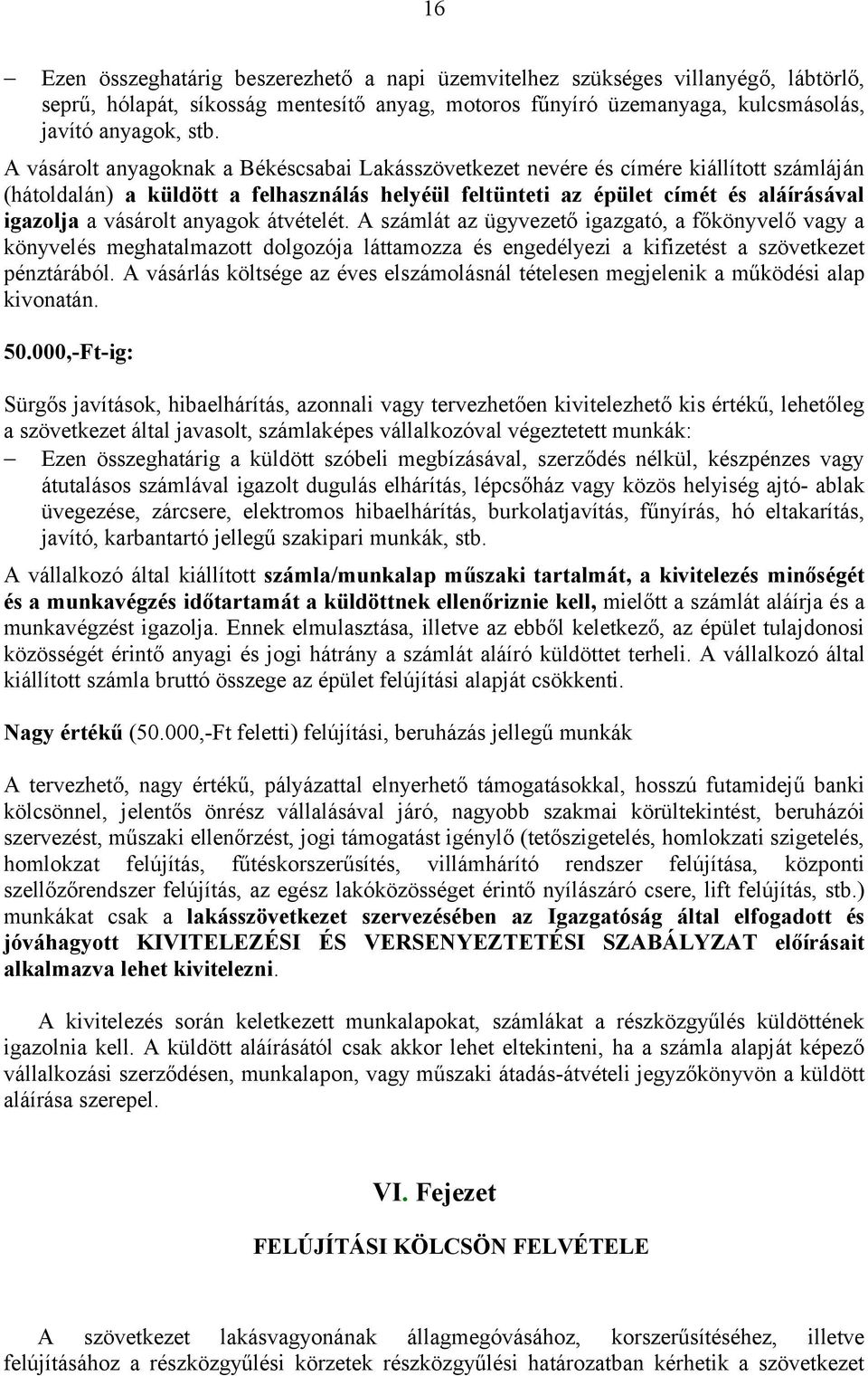 anyagok átvételét. A számlát az ügyvezető igazgató, a főkönyvelő vagy a könyvelés meghatalmazott dolgozója láttamozza és engedélyezi a kifizetést a szövetkezet pénztárából.