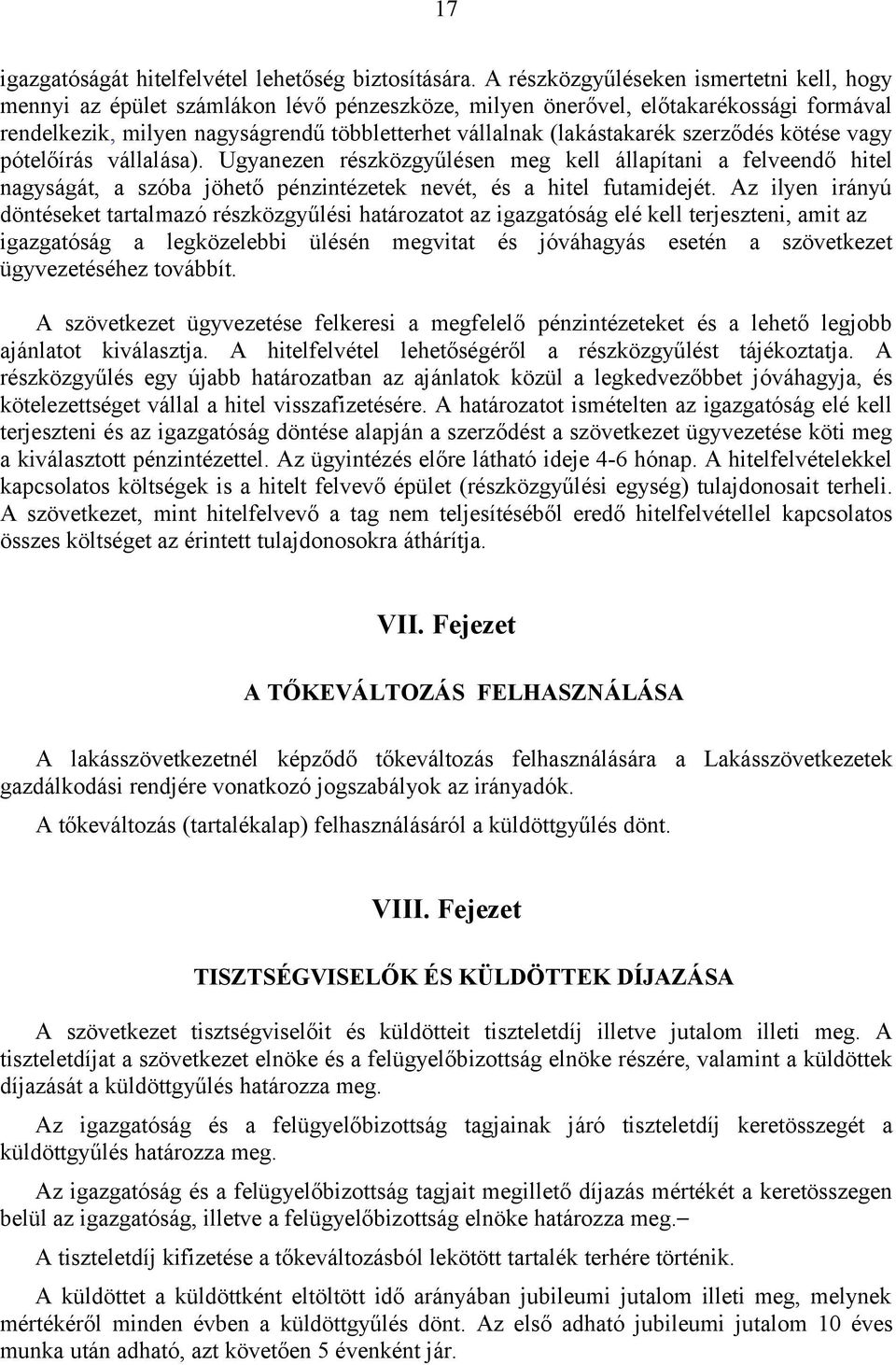 (lakástakarék szerződés kötése vagy pótelőírás vállalása). Ugyanezen részközgyűlésen meg kell állapítani a felveendő hitel nagyságát, a szóba jöhető pénzintézetek nevét, és a hitel futamidejét.