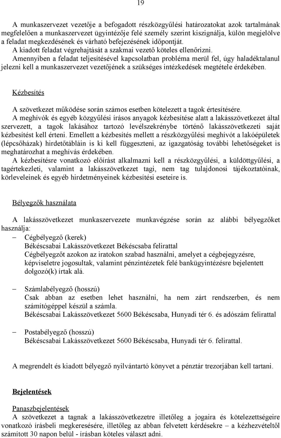 Amennyiben a feladat teljesítésével kapcsolatban probléma merül fel, úgy haladéktalanul jelezni kell a munkaszervezet vezetőjének a szükséges intézkedések megtétele érdekében.