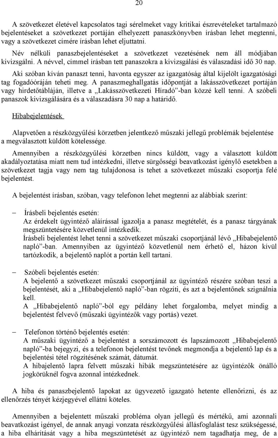 A névvel, címmel írásban tett panaszokra a kivizsgálási és válaszadási idő 30 nap.