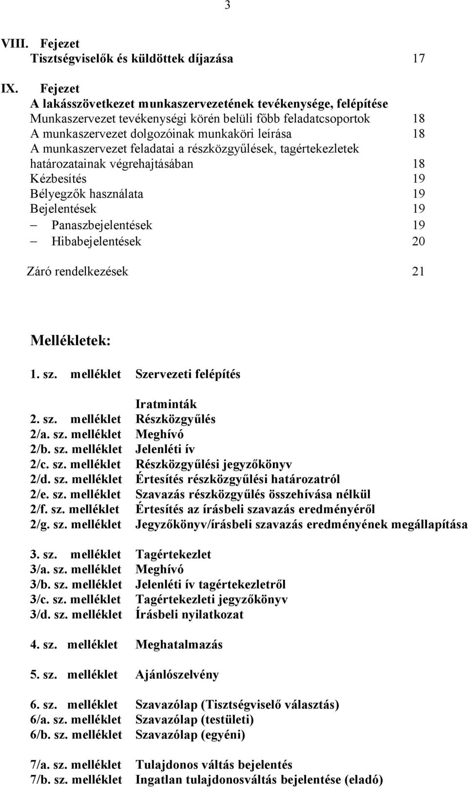 munkaszervezet feladatai a részközgyűlések, tagértekezletek határozatainak végrehajtásában 18 Kézbesítés 19 Bélyegzők használata 19 Bejelentések 19 Panaszbejelentések 19 Hibabejelentések 20 Záró