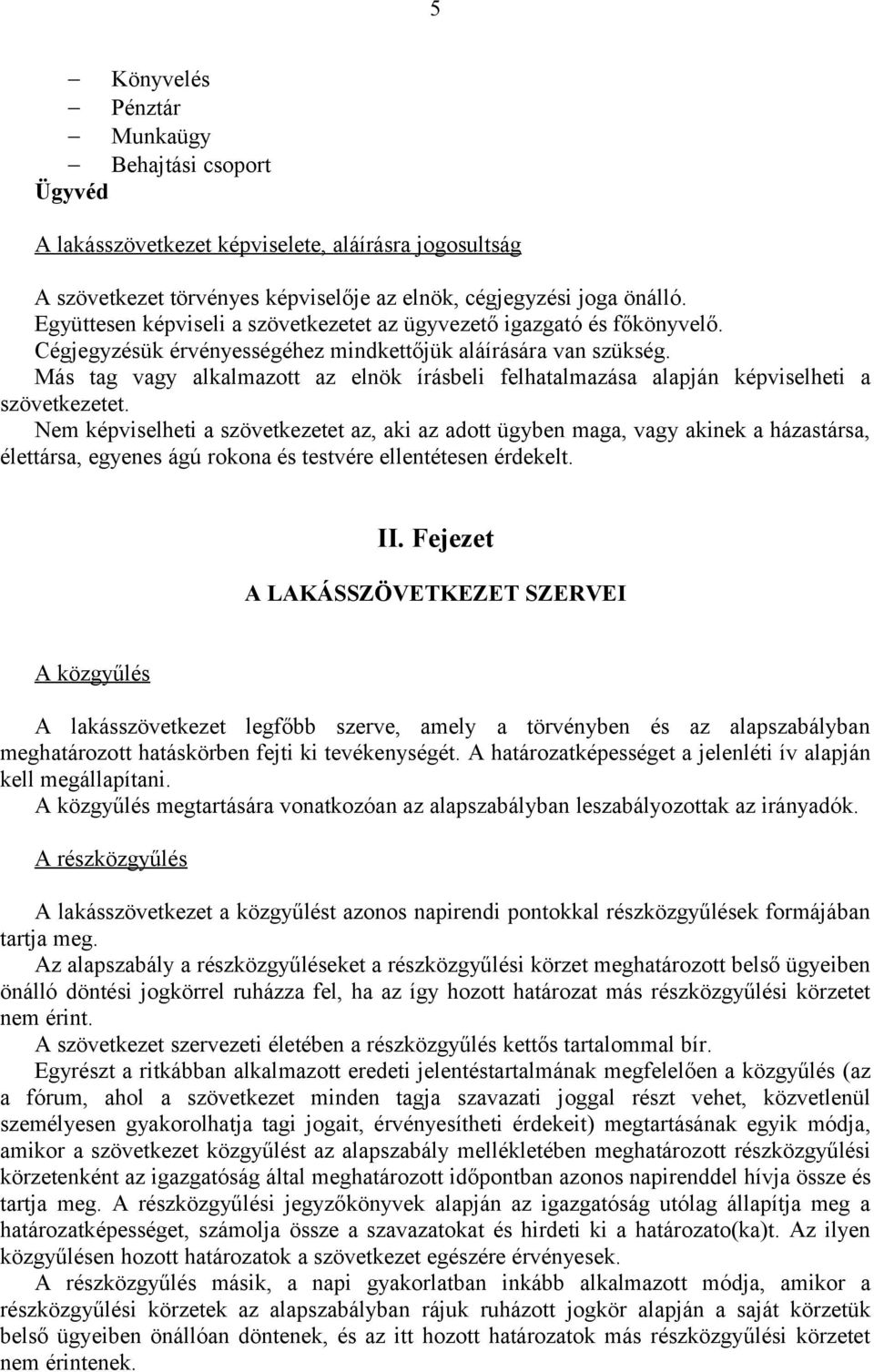 Más tag vagy alkalmazott az elnök írásbeli felhatalmazása alapján képviselheti a szövetkezetet.