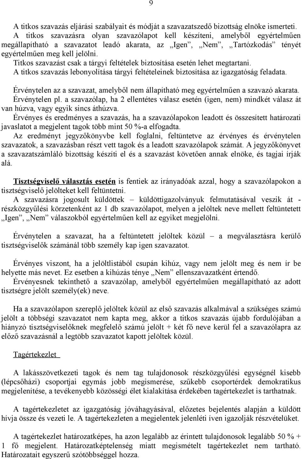 Titkos szavazást csak a tárgyi feltételek biztosítása esetén lehet megtartani. A titkos szavazás lebonyolítása tárgyi feltételeinek biztosítása az igazgatóság feladata.