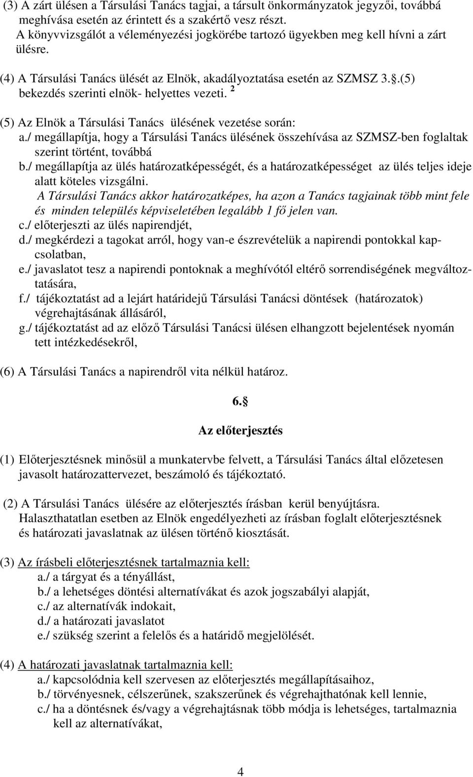 .(5) bekezdés szerinti elnök- helyettes vezeti. 2 (5) Az Elnök a Társulási Tanács ülésének vezetése során: a.