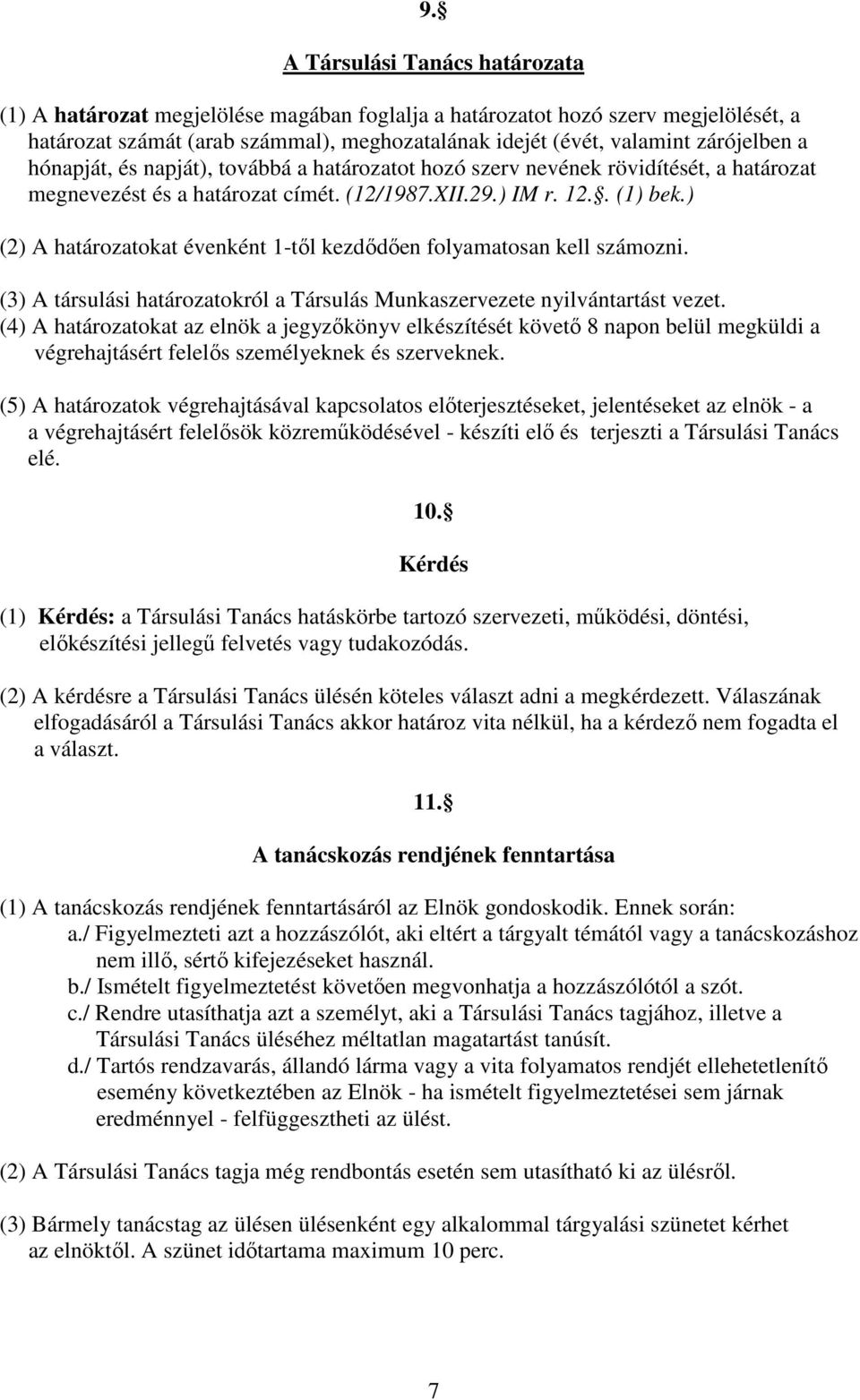 ) (2) A határozatokat évenként 1-tıl kezdıdıen folyamatosan kell számozni. (3) A társulási határozatokról a Társulás Munkaszervezete nyilvántartást vezet.