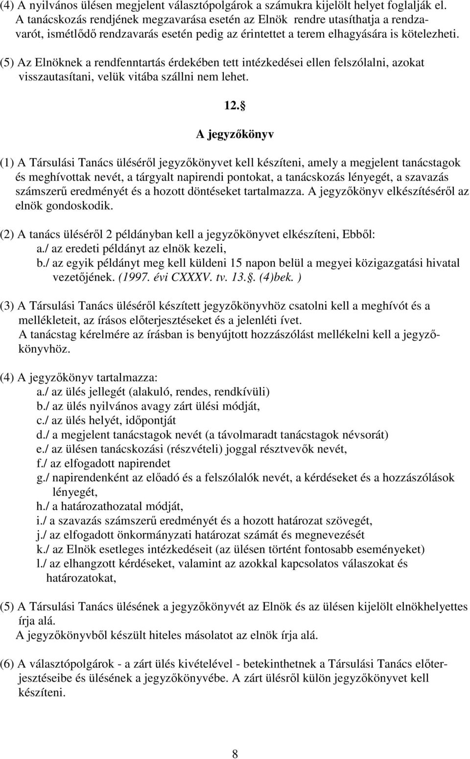 (5) Az Elnöknek a rendfenntartás érdekében tett intézkedései ellen felszólalni, azokat visszautasítani, velük vitába szállni nem lehet. 12.