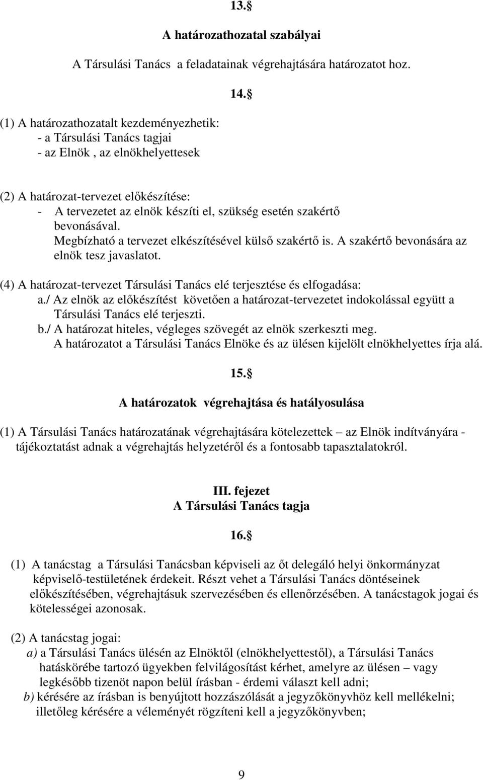 (2) A határozat-tervezet elıkészítése: - A tervezetet az elnök készíti el, szükség esetén szakértı bevonásával. Megbízható a tervezet elkészítésével külsı szakértı is.