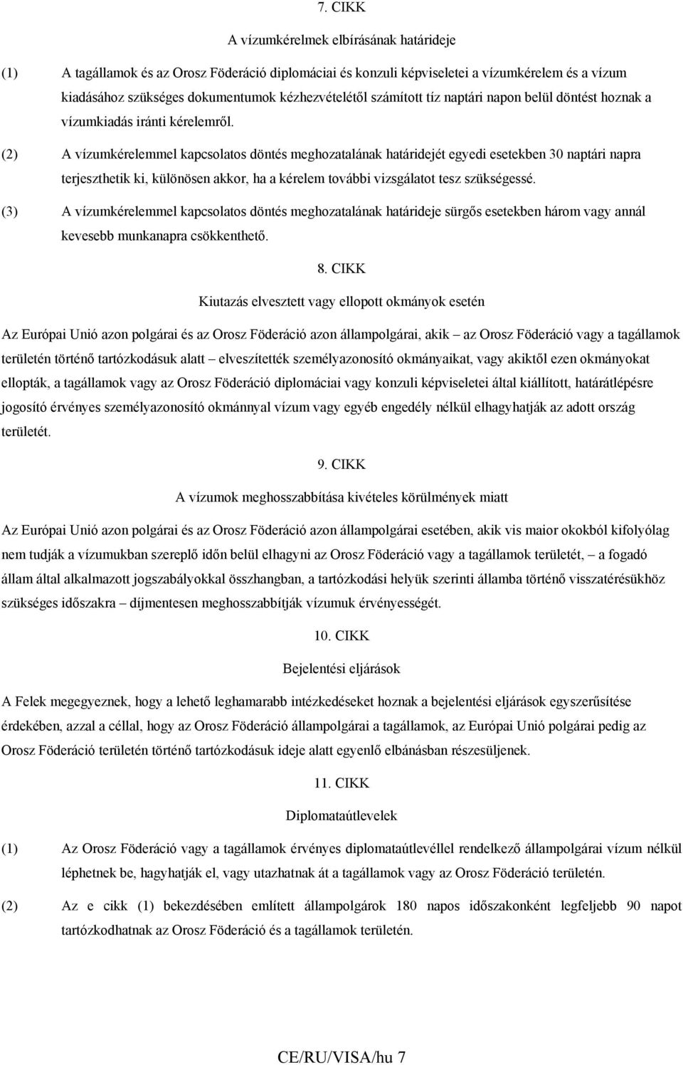 (2) A vízumkérelemmel kapcsolatos döntés meghozatalának határidejét egyedi esetekben 30 naptári napra terjeszthetik ki, különösen akkor, ha a kérelem további vizsgálatot tesz szükségessé.