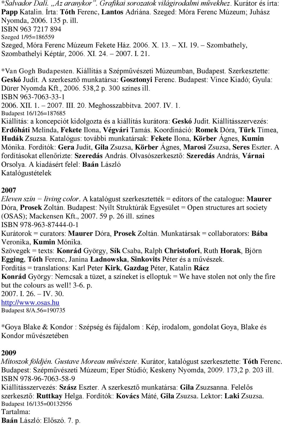 Kiállítás a Szépművészeti Múzeumban, Budapest. Szerkesztette: Geskó Judit. A szerkesztő munkatársa: Gosztonyi Ferenc. Budapest: Vince Kiadó; Gyula: Dürer Nyomda Kft., 2006. 538,2 p. 300 színes ill.