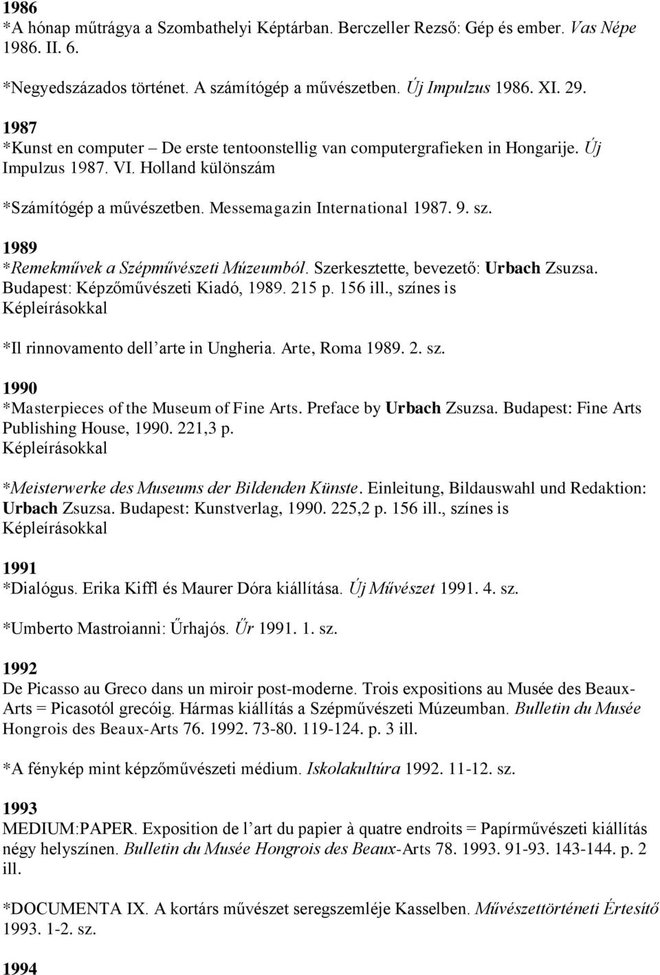 1989 *Remekművek a Szépművészeti Múzeumból. Szerkesztette, bevezető: Urbach Zsuzsa. Budapest: Képzőművészeti Kiadó, 1989. 215 p. 156 ill.