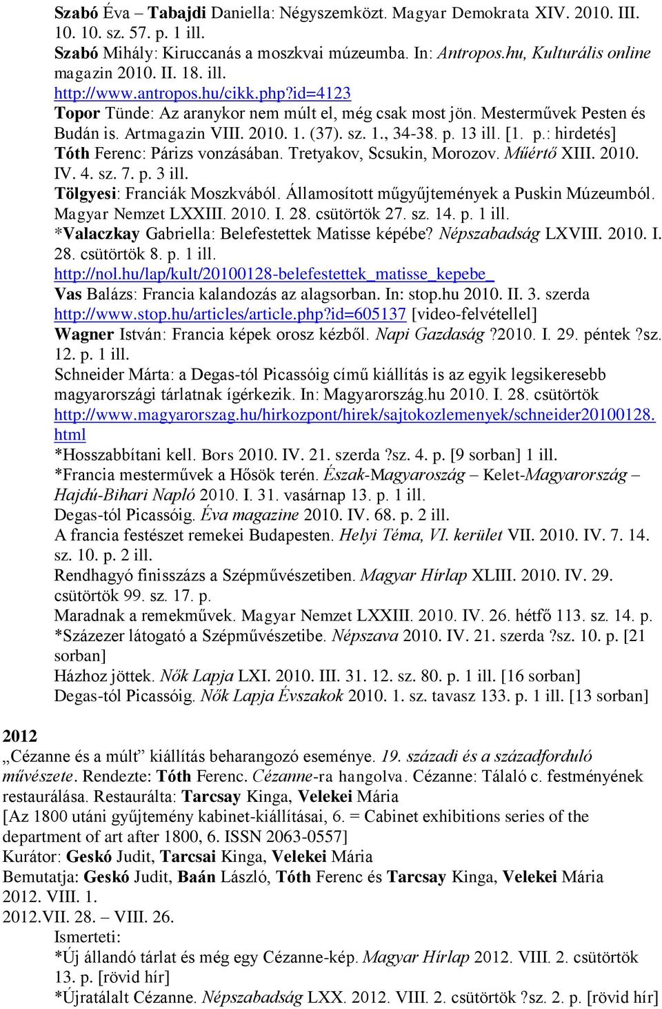 13 ill. [1. p.: hirdetés] Tóth Ferenc: Párizs vonzásában. Tretyakov, Scsukin, Morozov. Műértő XIII. 2010. IV. 4. sz. 7. p. 3 ill. Tölgyesi: Franciák Moszkvából.