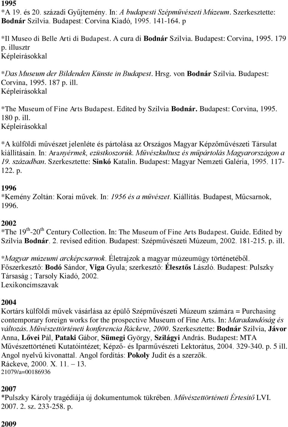 Edited by Szilvia Bodnár. Budapest: Corvina, 1995. 180 p. ill. Képleírásokkal *A külföldi művészet jelenléte és pártolása az Országos Magyar Képzőművészeti Társulat kiállításain.