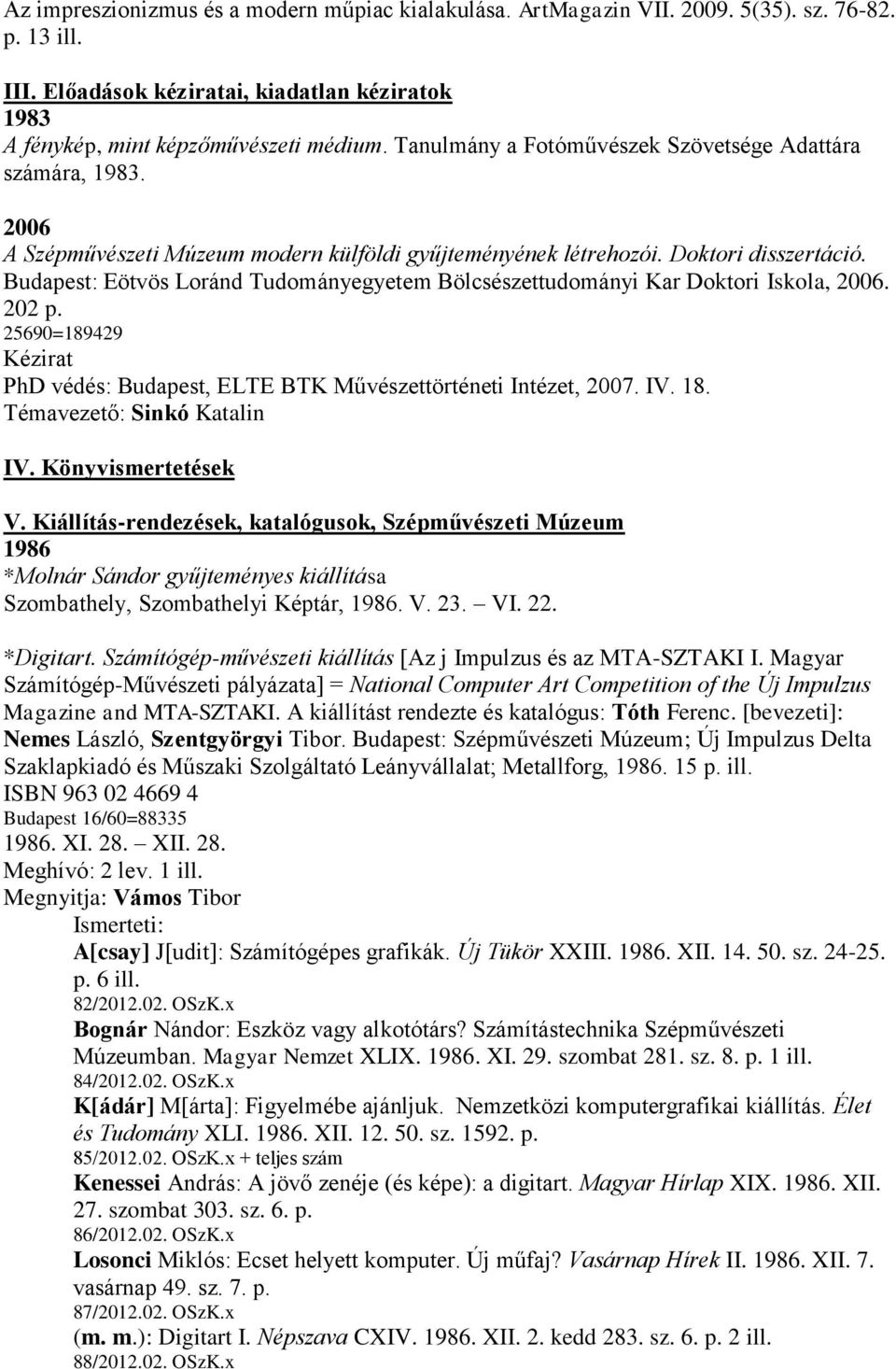 Budapest: Eötvös Loránd Tudományegyetem Bölcsészettudományi Kar Doktori Iskola, 2006. 202 p. 25690=189429 Kézirat PhD védés: Budapest, ELTE BTK Művészettörténeti Intézet, 2007. IV. 18.