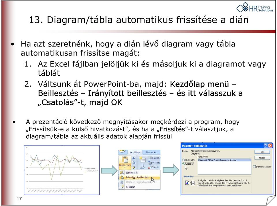 Váltsunk át PowerPoint-ba, majd: Kezdılap menü Beillesztés Irányított beillesztés és itt válasszuk a Csatolás -t, majd OK A