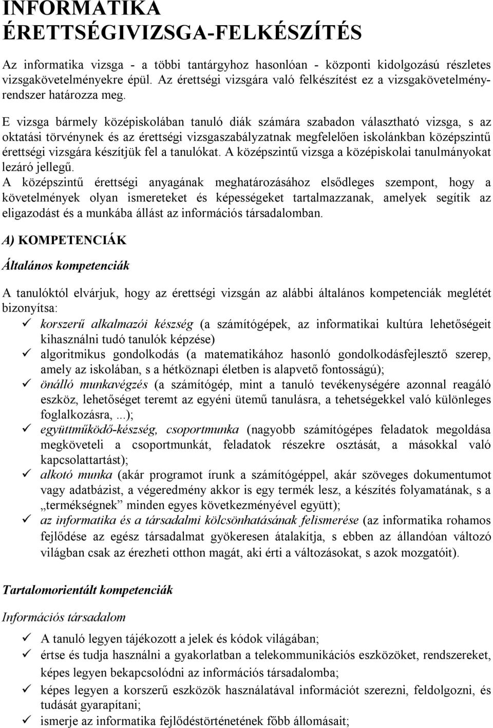 E vizsga bármely középiskolában tanuló diák számára szabadon választható vizsga, s az oktatási törvénynek és az érettségi vizsgaszabályzatnak megfelelően iskolánkban középszintű érettségi vizsgára