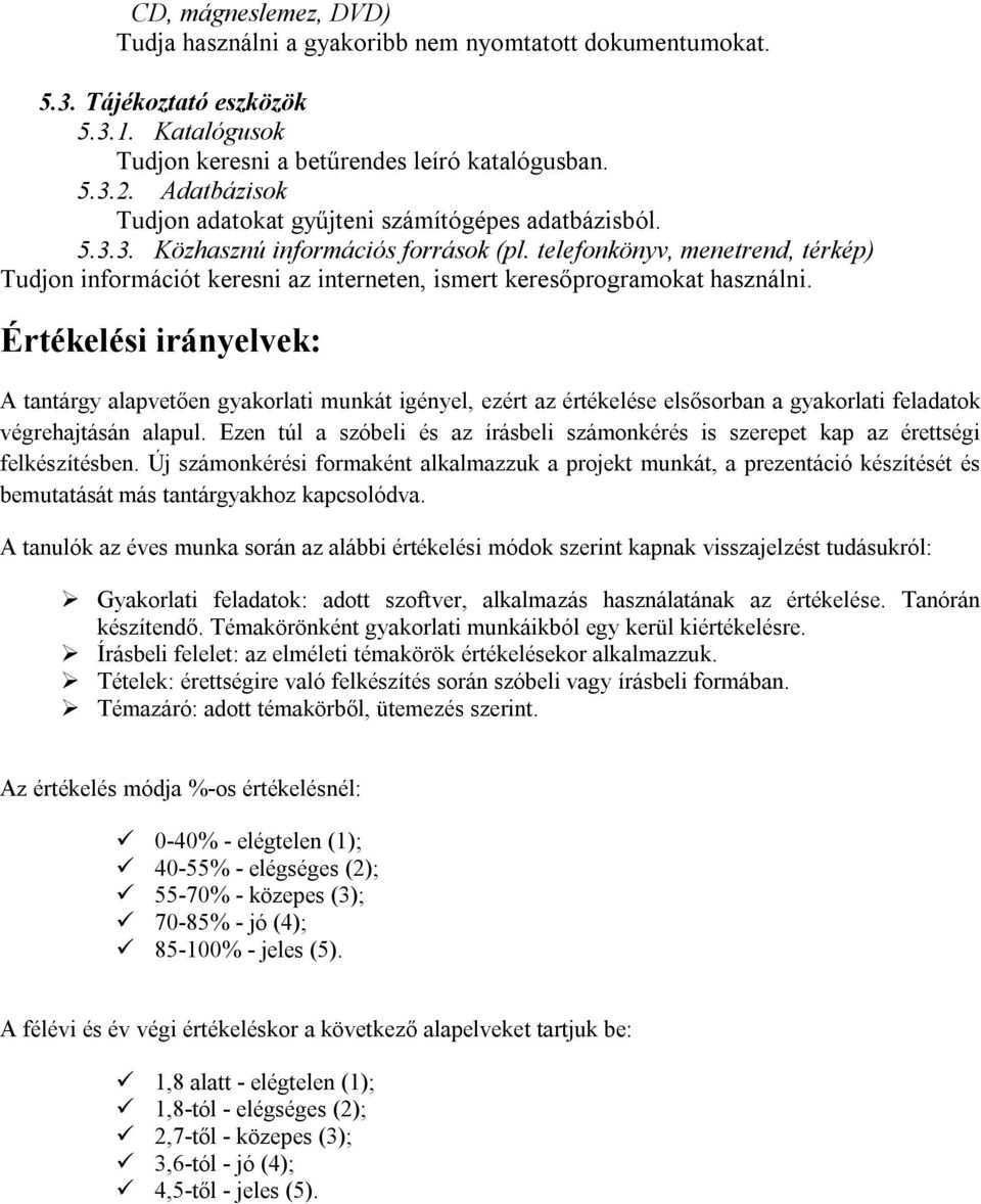 telefonkönyv, menetrend, térkép) Tudjon információt keresni az interneten, ismert keresőprogramokat használni.