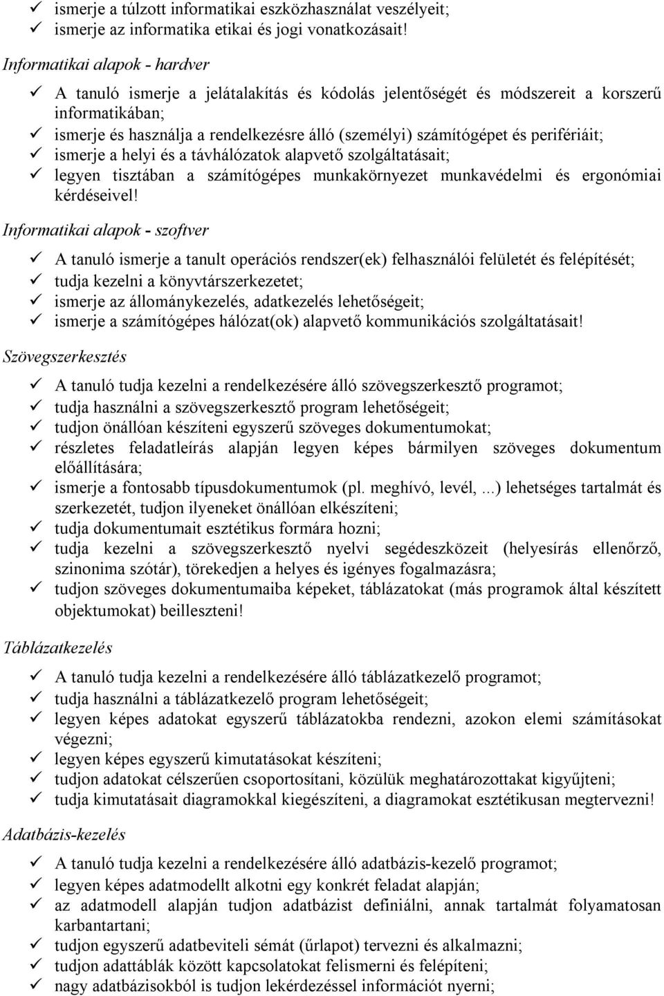 perifériáit; ismerje a helyi és a távhálózatok alapvető szolgáltatásait; legyen tisztában a számítógépes munkakörnyezet munkavédelmi és ergonómiai kérdéseivel!