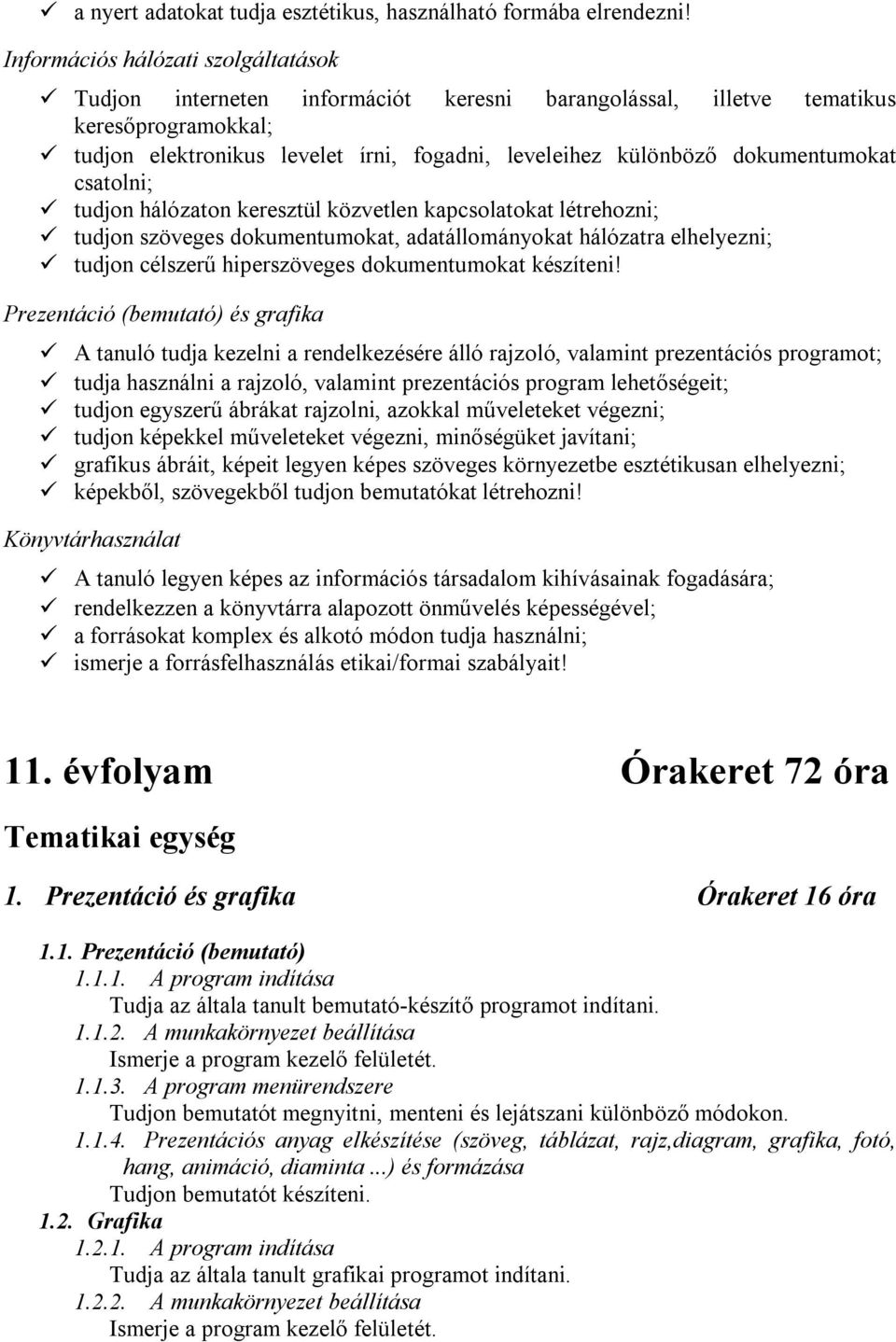 dokumentumokat csatolni; tudjon hálózaton keresztül közvetlen kapcsolatokat létrehozni; tudjon szöveges dokumentumokat, adatállományokat hálózatra elhelyezni; tudjon célszerű hiperszöveges