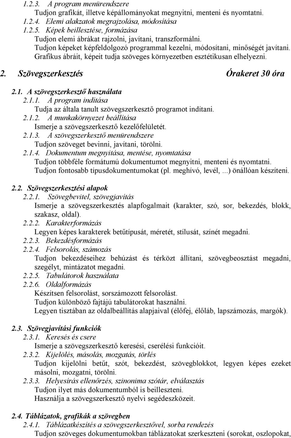 Grafikus ábráit, képeit tudja szöveges környezetben esztétikusan elhelyezni. 2. Szövegszerkesztés Órakeret 30 óra 2.1. A szövegszerkesztő használata 2.1.1. A program indítása Tudja az általa tanult szövegszerkesztő programot indítani.