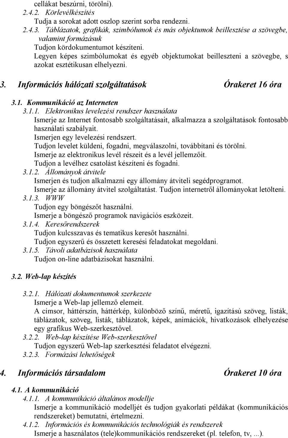 Legyen képes szimbólumokat és egyéb objektumokat beilleszteni a szövegbe, s azokat esztétikusan elhelyezni. 3. Információs hálózati szolgáltatások Órakeret 16